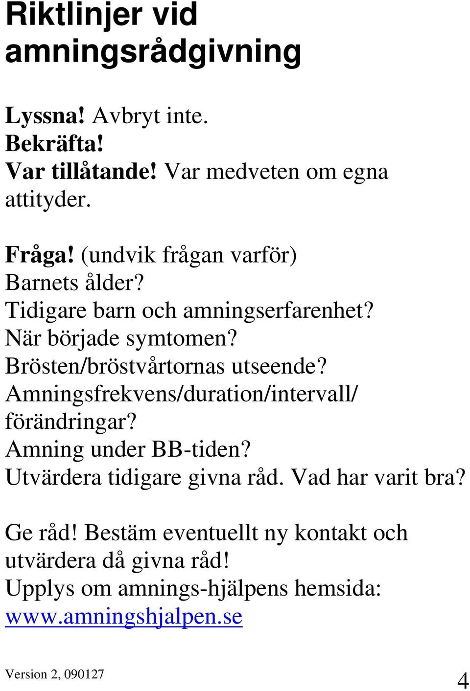 Brösten/bröstvårtornas utseende? Amningsfrekvens/duration/intervall/ förändringar? Amning under BB-tiden?