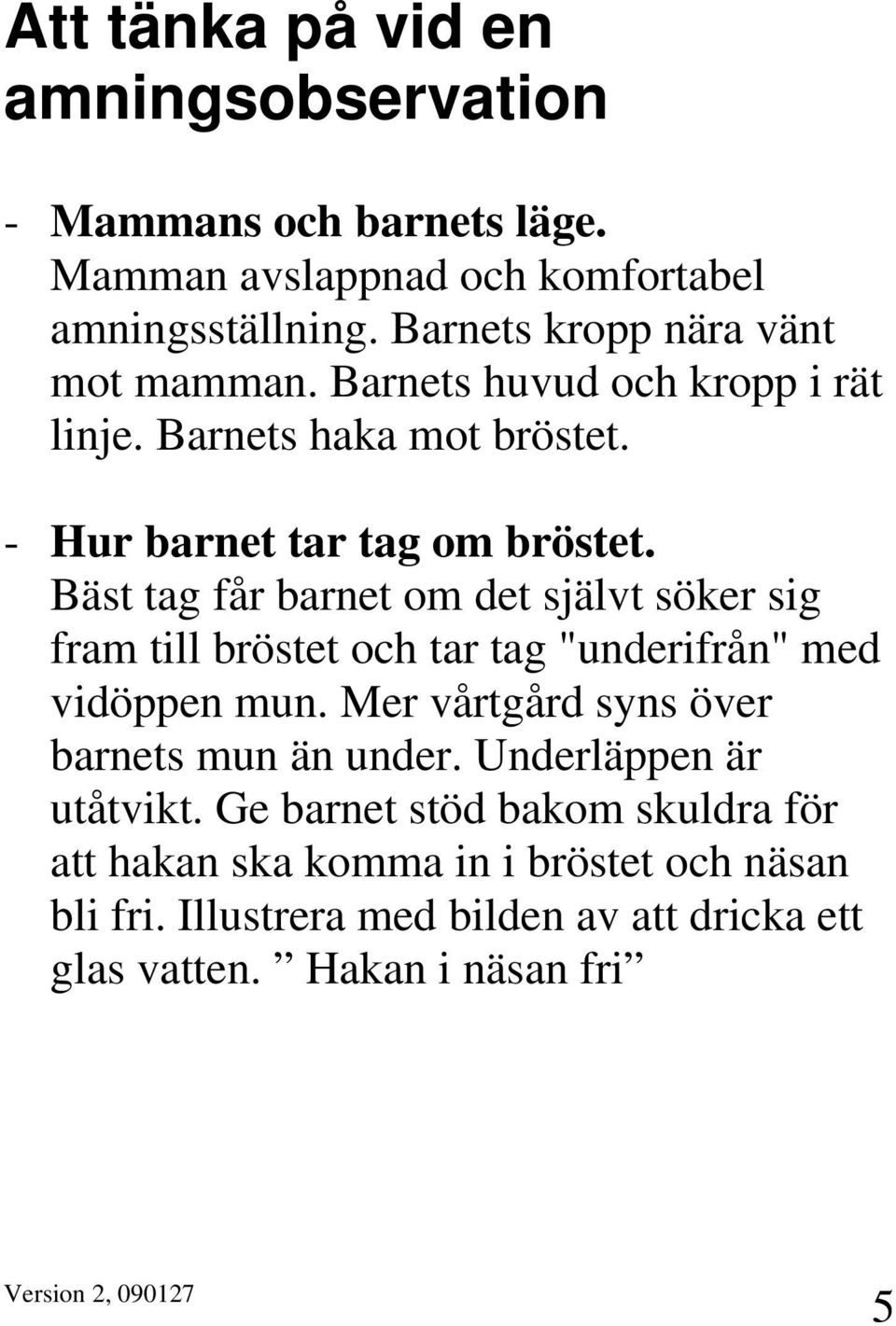 Bäst tag får barnet om det självt söker sig fram till bröstet och tar tag "underifrån" med vidöppen mun.