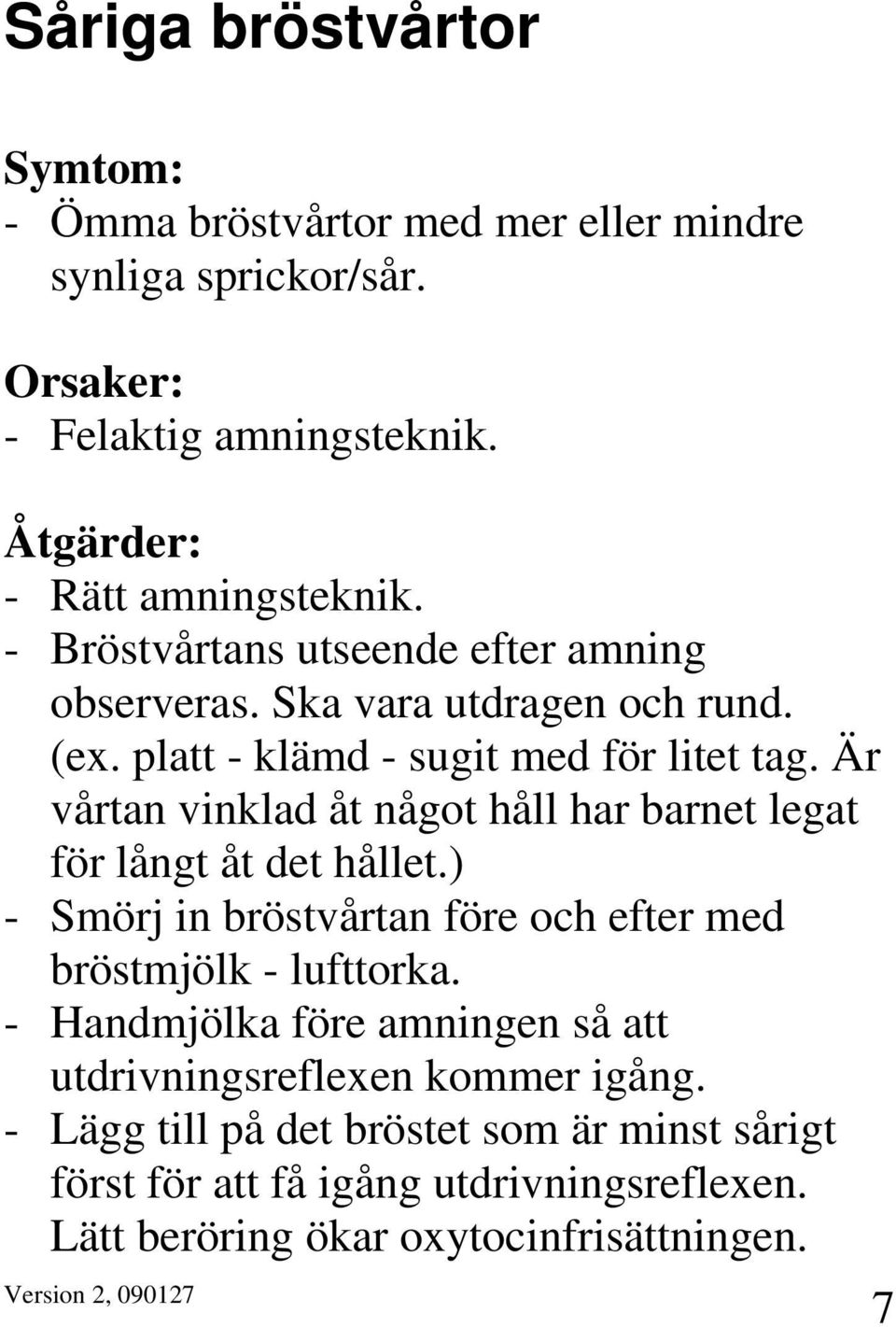 Är vårtan vinklad åt något håll har barnet legat för långt åt det hållet.) - Smörj in bröstvårtan före och efter med bröstmjölk - lufttorka.