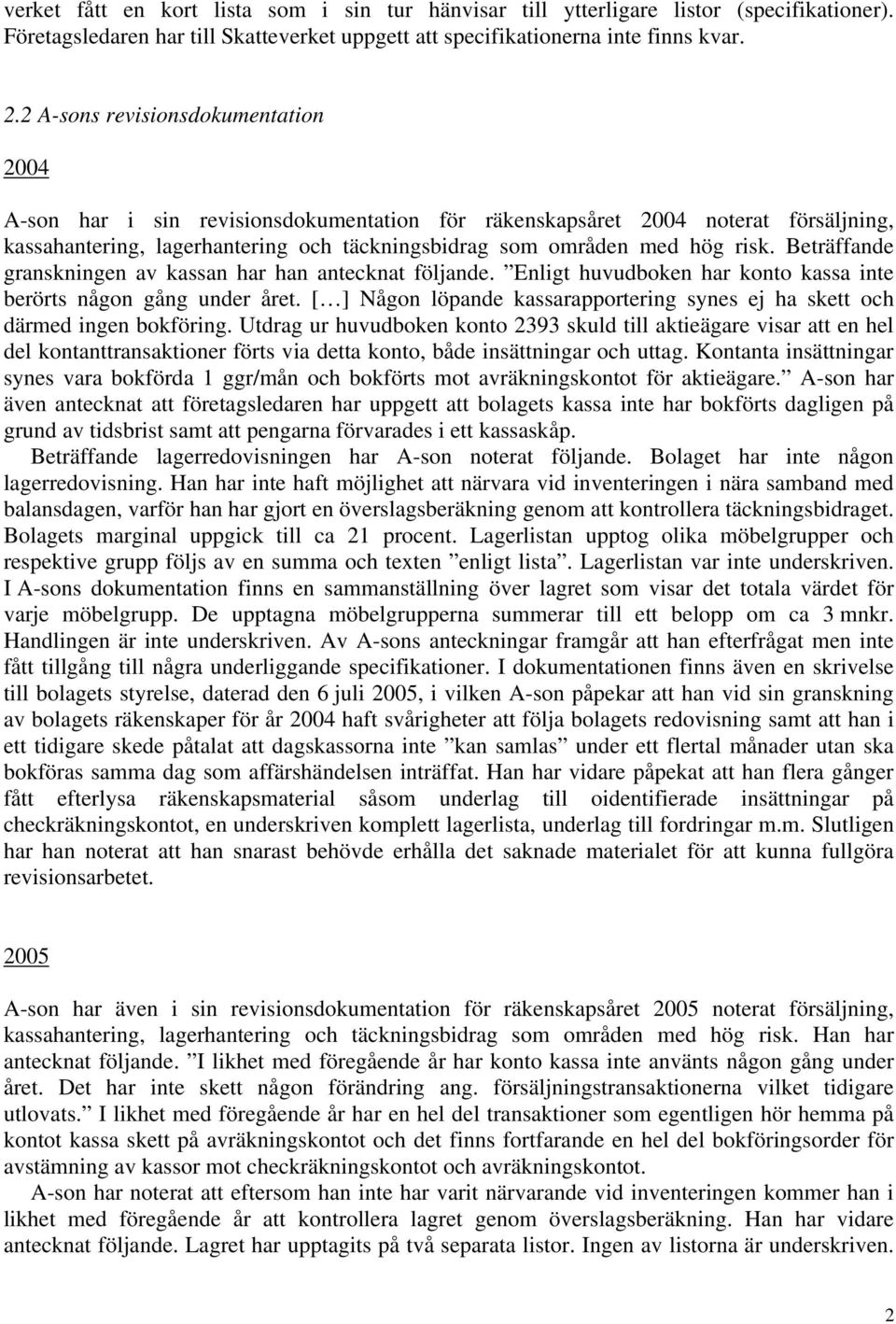 Beträffande granskningen av kassan har han antecknat följande. Enligt huvudboken har konto kassa inte berörts någon gång under året.