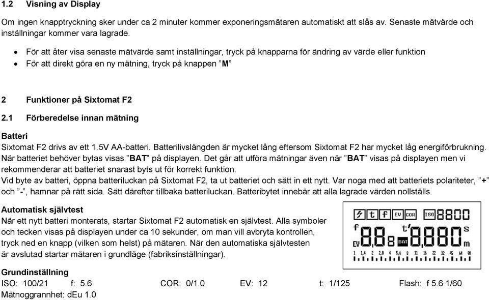 1 Förberedelse innan mätning Batteri Sixtomat F2 drivs av ett 1.5V AA-batteri. Batterilivslängden är mycket lång eftersom Sixtomat F2 har mycket låg energiförbrukning.