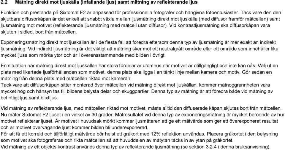 ljusmätning med mätcell utan diffusor). Vid kontrastljusmätning ska diffusorkåpan vara skjuten i sidled, bort från mätcellen.