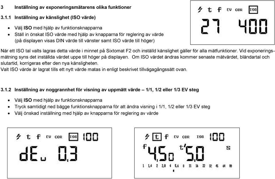 samt ISO värde till höger) När ett ISO tal valts lagras detta värde i minnet på Sixtomat F2 och inställd känslighet gäller för alla mätfunktioner.