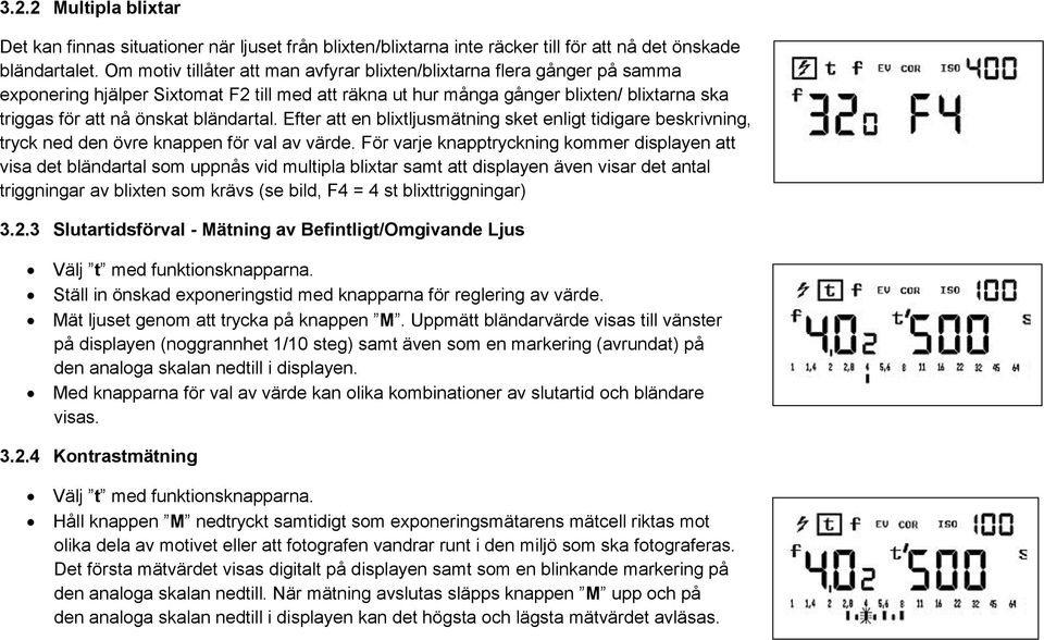 bländartal. Efter att en blixtljusmätning sket enligt tidigare beskrivning, tryck ned den övre knappen för val av värde.