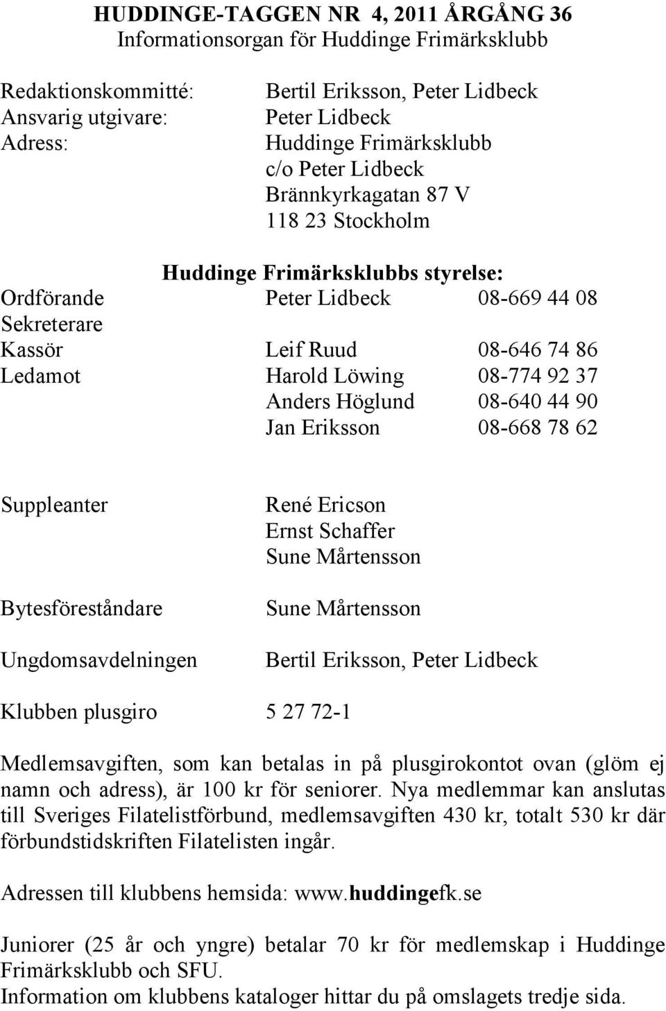 92 37 Anders Höglund 08-640 44 90 Jan Eriksson 08-668 78 62 Suppleanter Bytesföreståndare Ungdomsavdelningen René Ericson Ernst Schaffer Sune Mårtensson Sune Mårtensson Bertil Eriksson, Peter Lidbeck