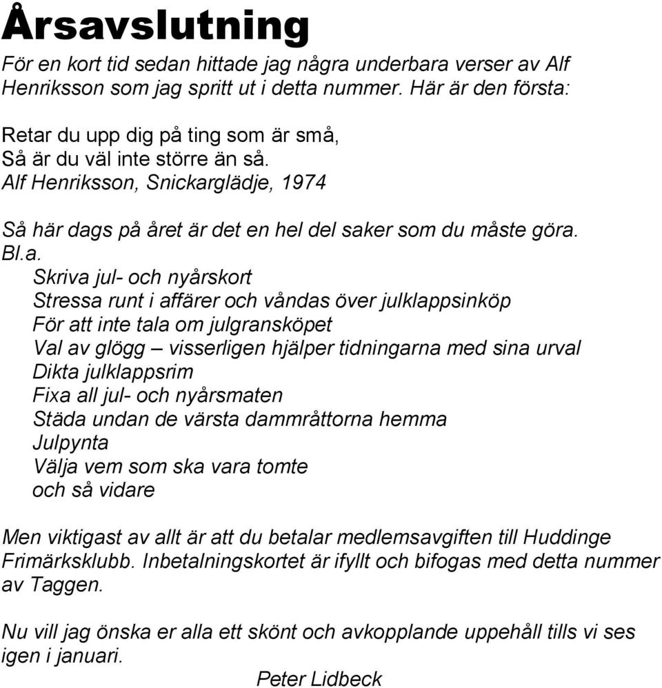 Retar du upp dig på ting som är små, Så är du väl inte större än så. Alf Henriksson, Snickarglädje, 1974 Så här dags på året är det en hel del saker som du måste göra. Bl.a. Skriva jul- och nyårskort