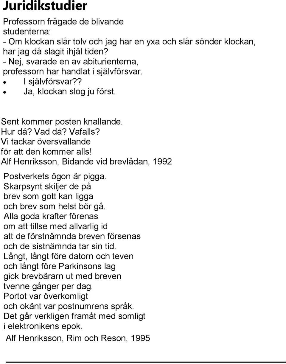 Vi tackar översvallande för att den kommer alls! Alf Henriksson, Bidande vid brevlådan, 1992 Postverkets ögon är pigga. Skarpsynt skiljer de på brev som gott kan ligga och brev som helst bör gå.