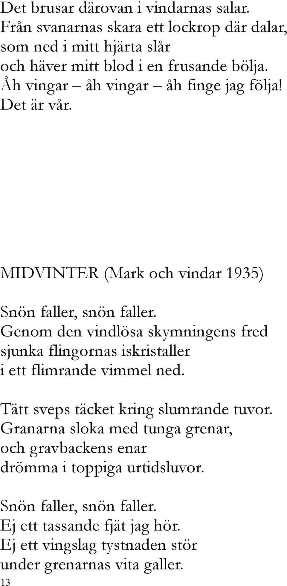 Genom den vindlösa skymningens fred sjunka flingornas iskristaller i ett flimrande vimmel ned. Tätt sveps täcket kring slumrande tuvor.