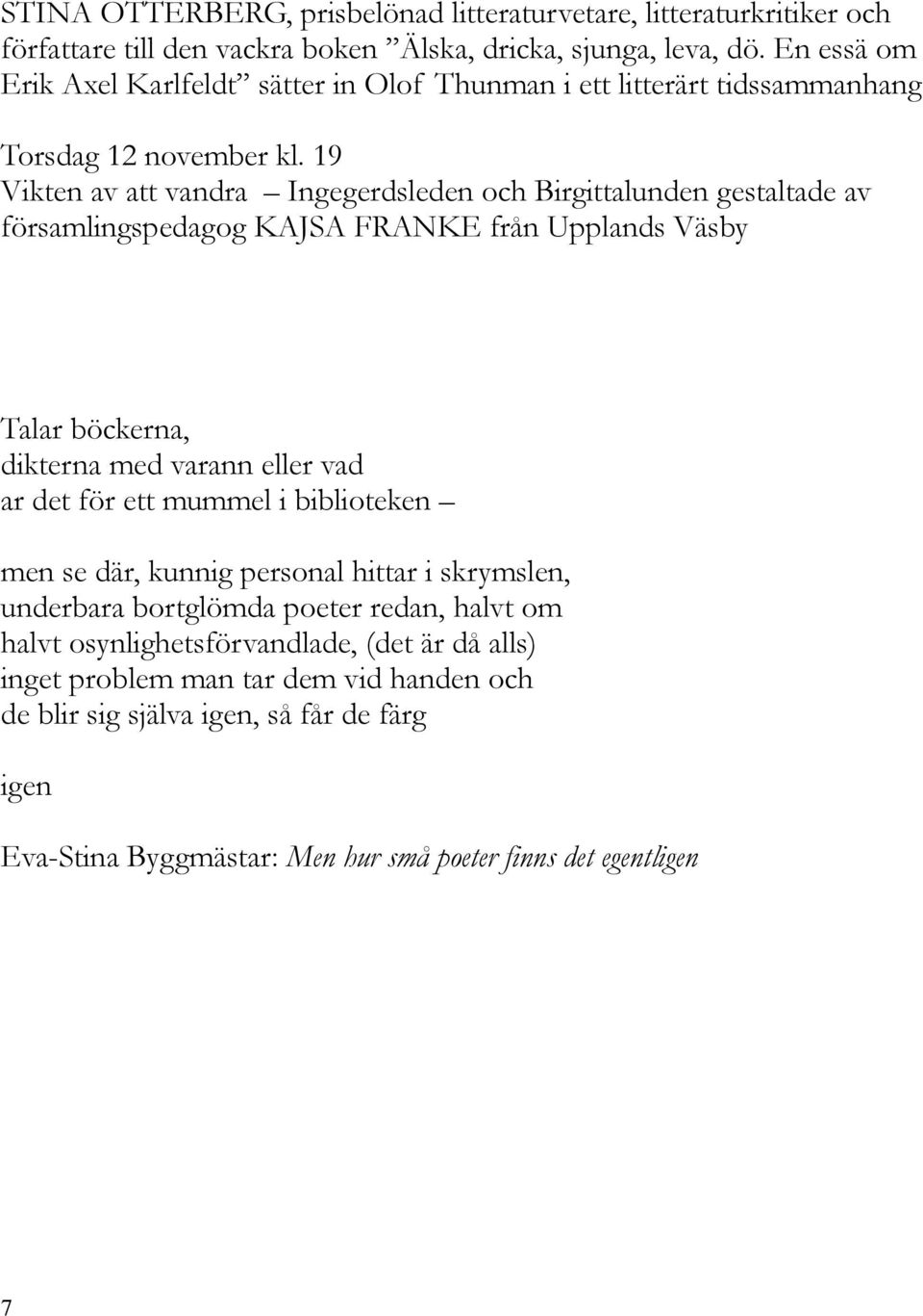 19 Vikten av att vandra Ingegerdsleden och Birgittalunden gestaltade av församlingspedagog KAJSA FRANKE från Upplands Väsby Talar böckerna, dikterna med varann eller vad ar det för ett