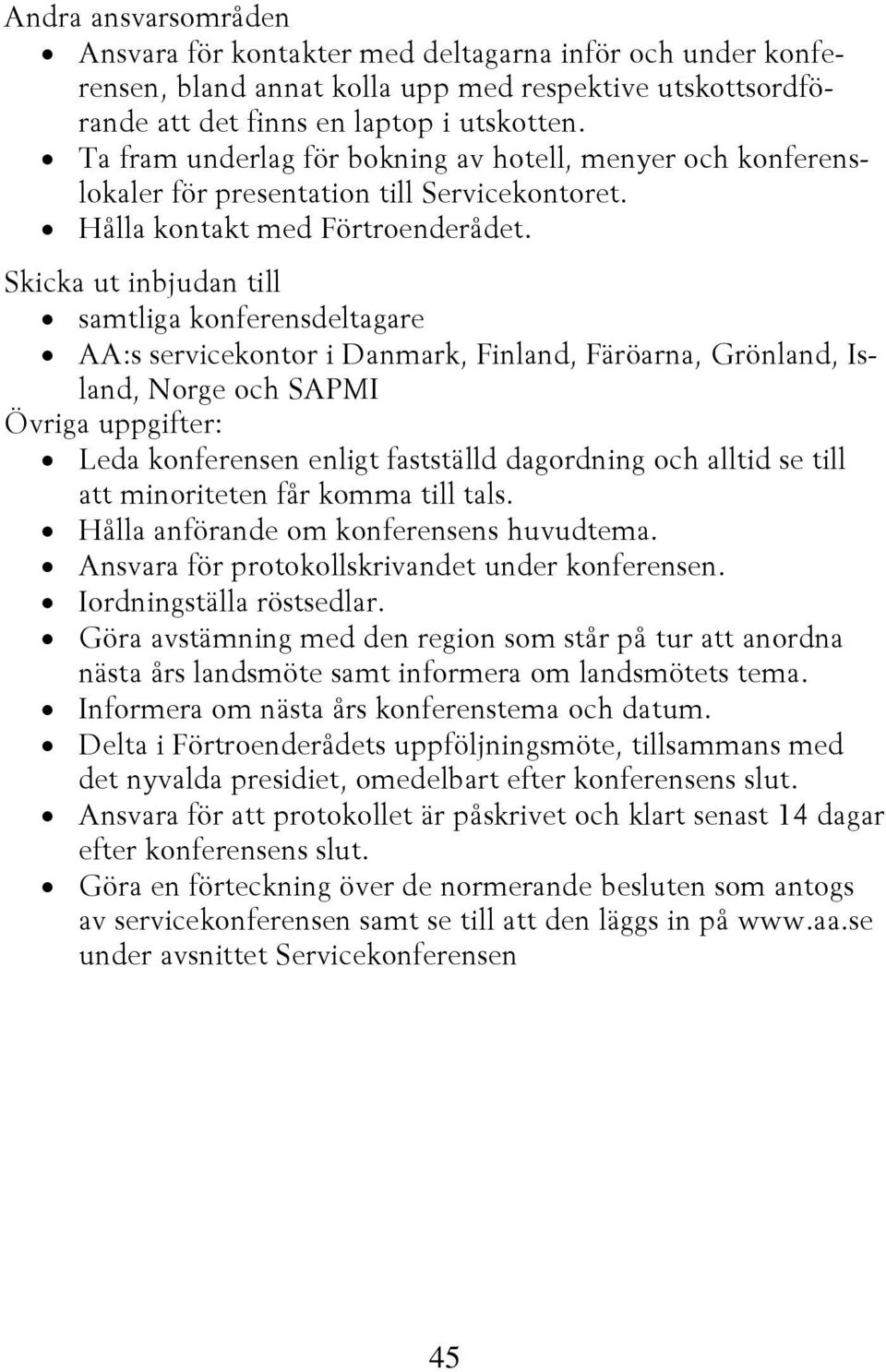 Skicka ut inbjudan till samtliga konferensdeltagare AA:s servicekontor i Danmark, Finland, Färöarna, Grönland, Island, Norge och SAPMI Övriga uppgifter: Leda konferensen enligt fastställd dagordning