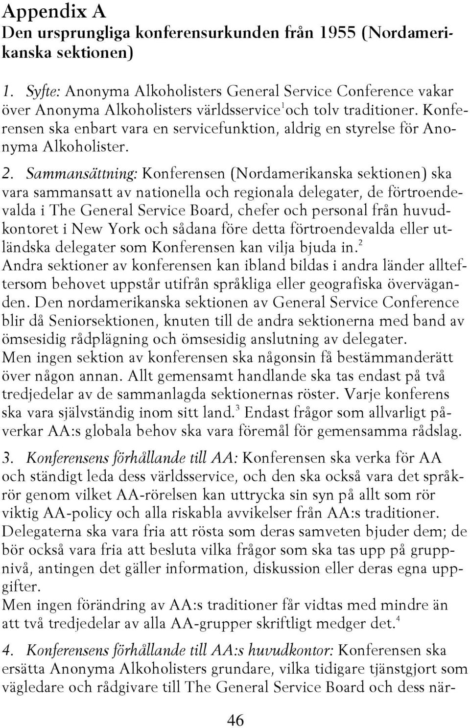 Konferensen ska enbart vara en servicefunktion, aldrig en styrelse för Anonyma Alkoholister. 2.