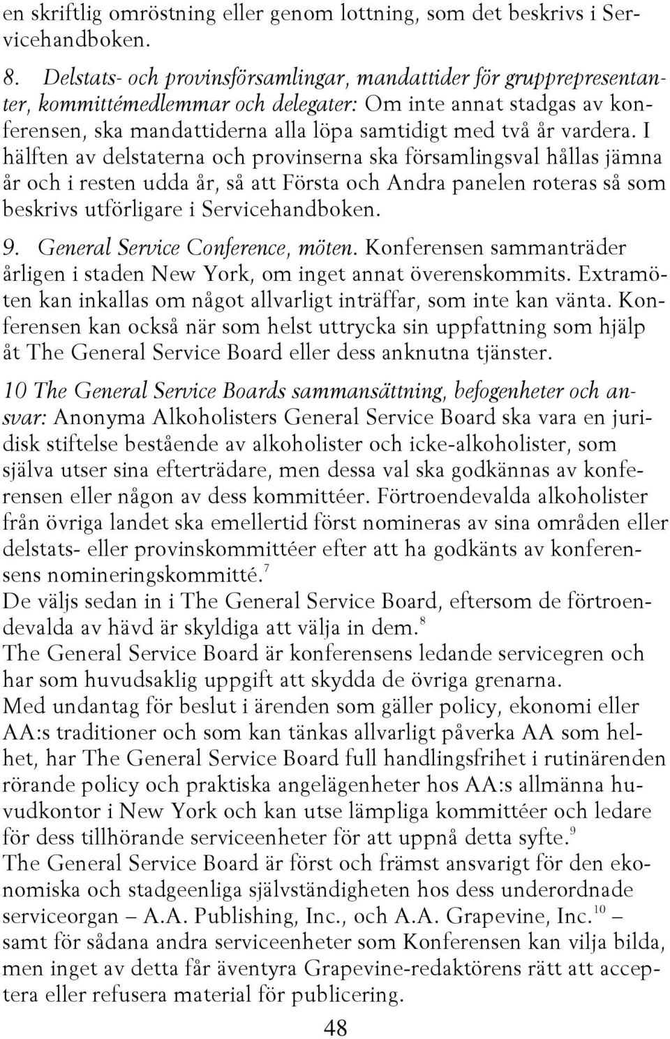 I hälften av delstaterna och provinserna ska församlingsval hållas jämna år och i resten udda år, så att Första och Andra panelen roteras så som beskrivs utförligare i Servicehandboken. 9.