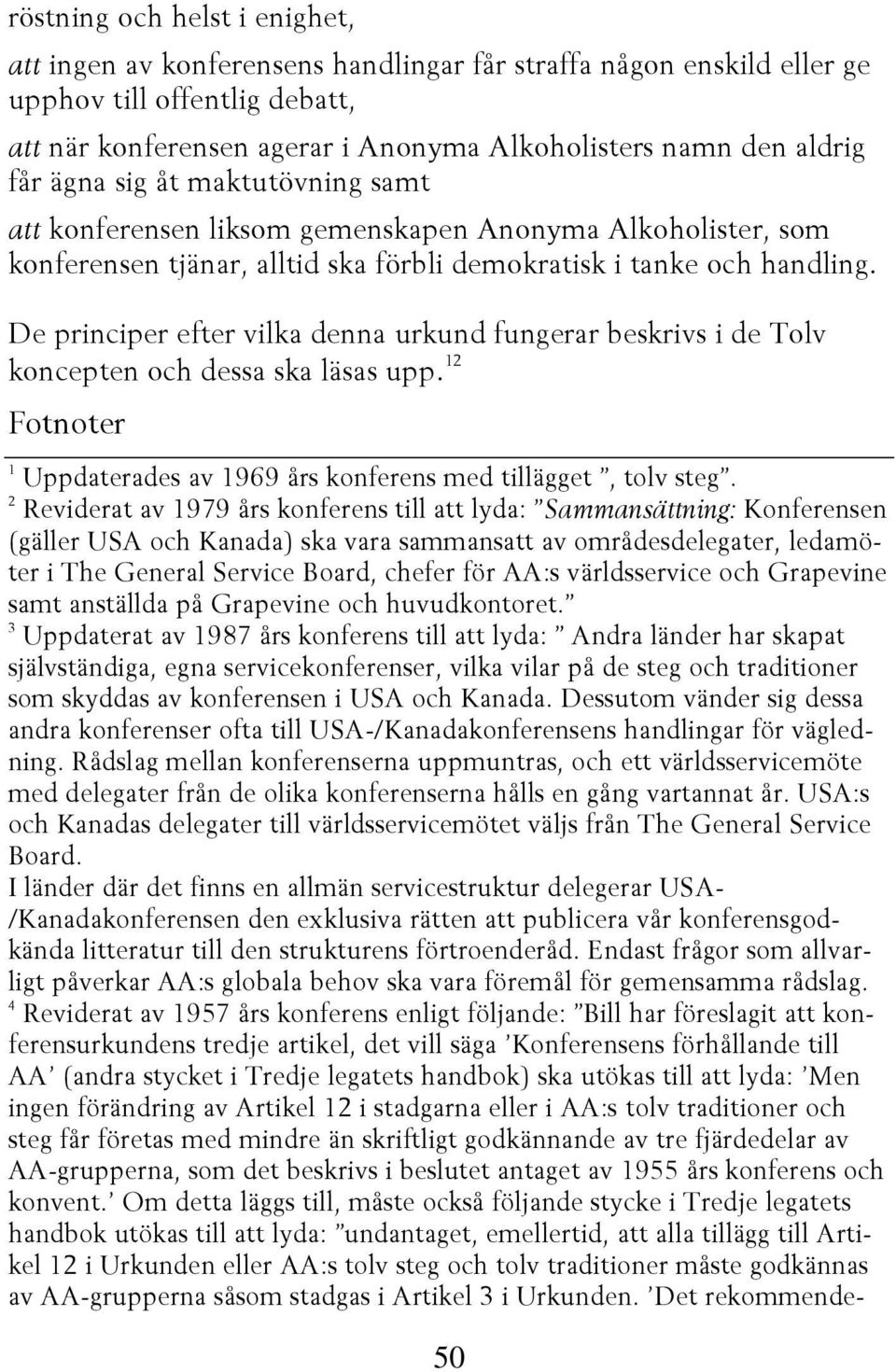 De principer efter vilka denna urkund fungerar beskrivs i de Tolv koncepten och dessa ska läsas upp. 12 Fotnoter 1 Uppdaterades av 1969 års konferens med tillägget, tolv steg.