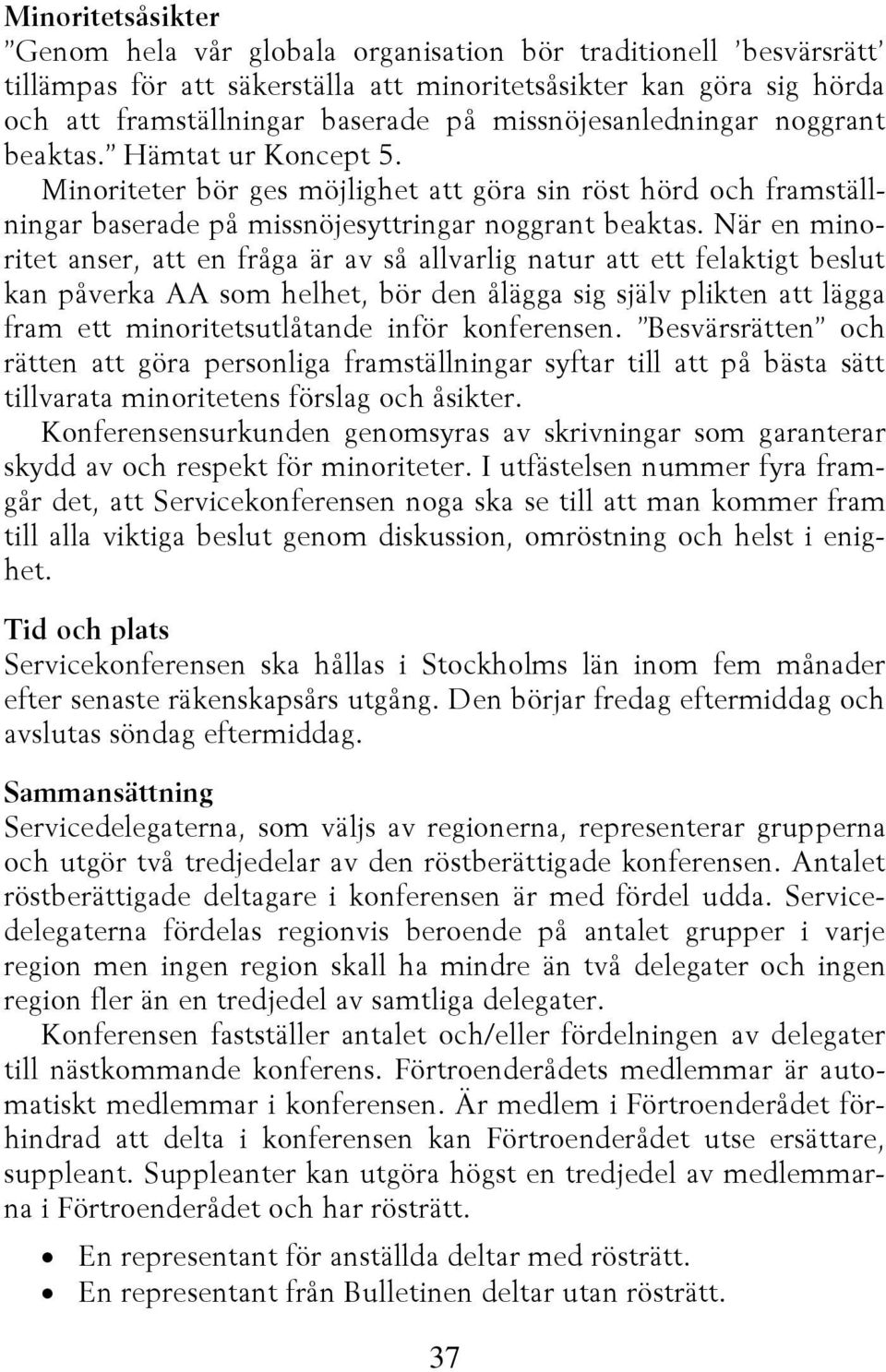 När en minoritet anser, att en fråga är av så allvarlig natur att ett felaktigt beslut kan påverka AA som helhet, bör den ålägga sig själv plikten att lägga fram ett minoritetsutlåtande inför