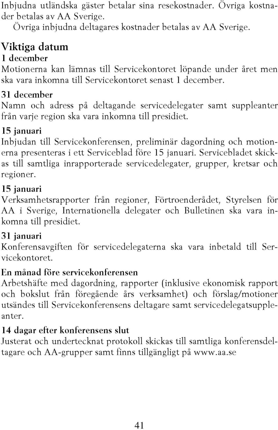 31 december Namn och adress på deltagande servicedelegater samt suppleanter från varje region ska vara inkomna till presidiet.