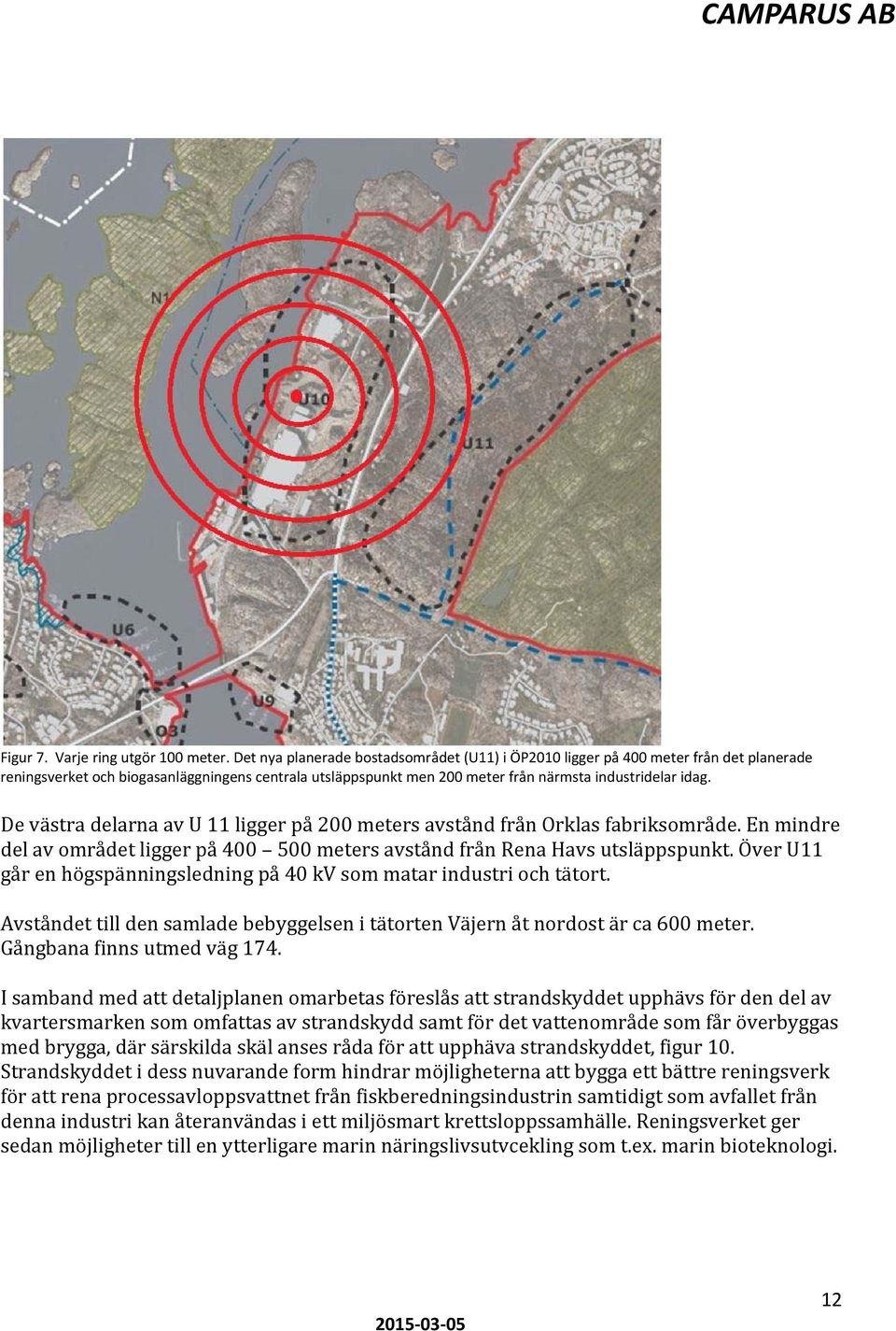 De västra delarna av U 11 ligger på 200 meters avstånd från Orklas fabriksområde. En mindre del av området ligger på 400 500 meters avstånd från Rena Havs utsläppspunkt.