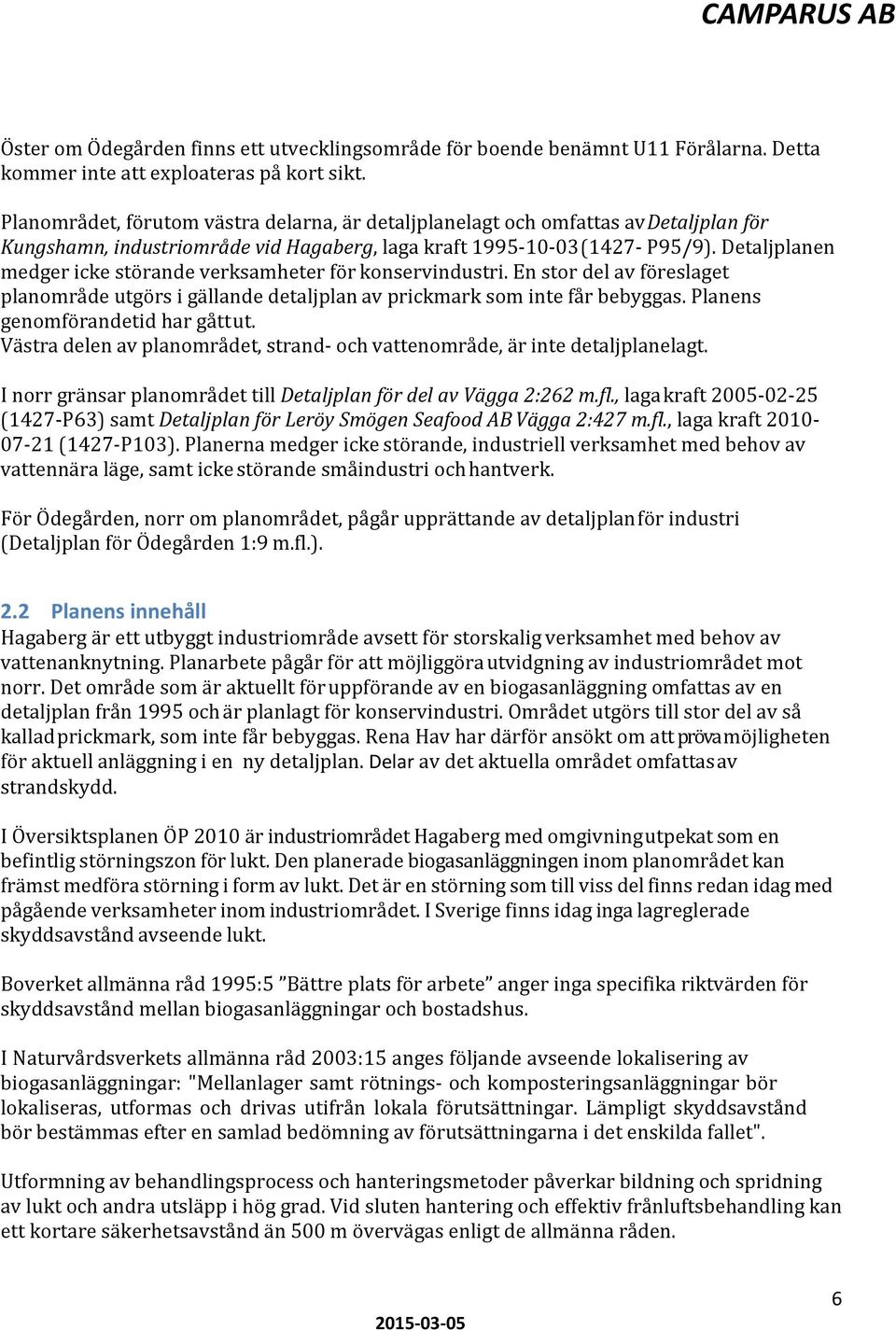 Detaljplanen medger icke störande verksamheter för konservindustri. En stor del av föreslaget planområde utgörs i gällande detaljplan av prickmark som inte får bebyggas.