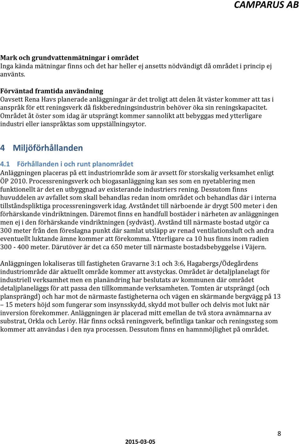 reningskapacitet. Området åt öster som idag är utsprängt kommer sannolikt att bebyggas med ytterligare industri eller ianspråktas som uppställningsytor. 4 Miljöförhållanden 4.