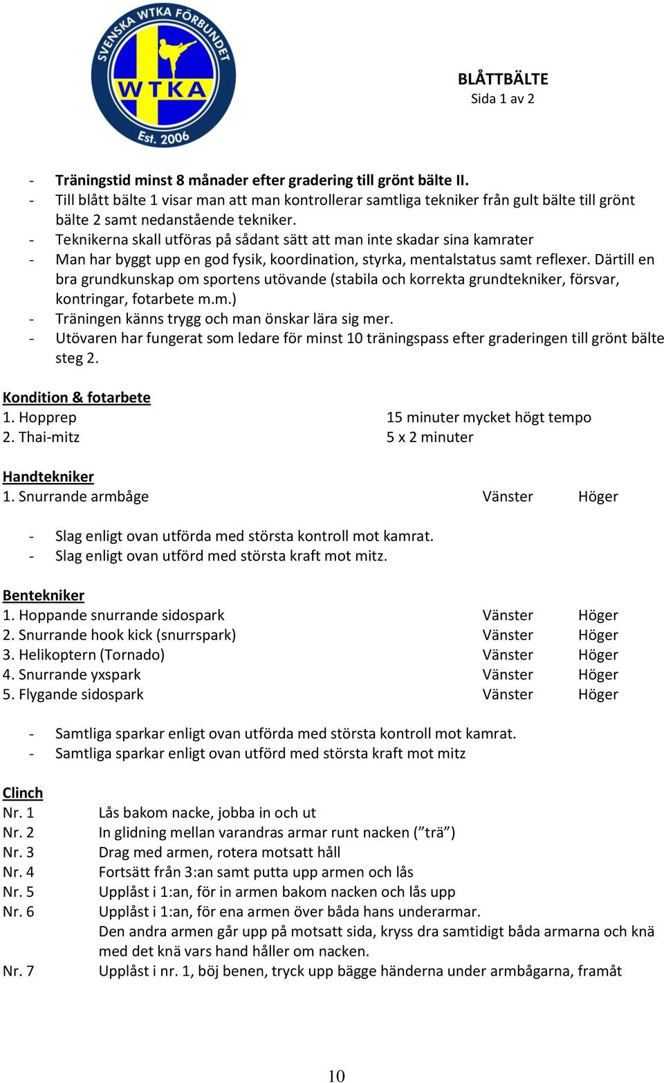 - Teknikerna skall utföras på sådant sätt att man inte skadar sina kamrater - Man har byggt upp en god fysik, koordination, styrka, mentalstatus samt reflexer.