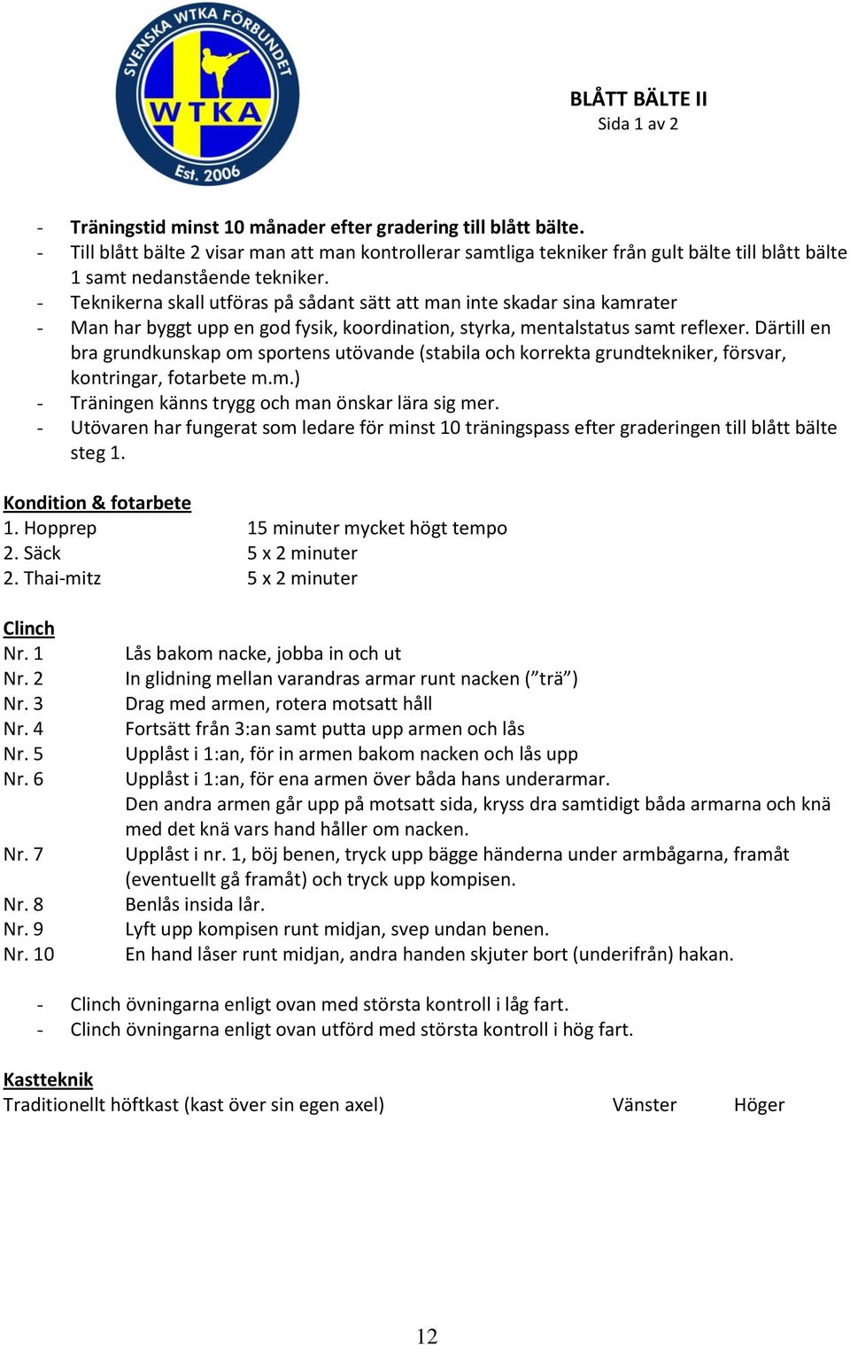 - Teknikerna skall utföras på sådant sätt att man inte skadar sina kamrater - Man har byggt upp en god fysik, koordination, styrka, mentalstatus samt reflexer.