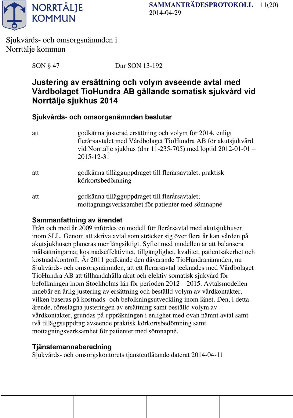 tillägguppdraget till flerårsavtalet; praktisk körkortsbedömning godkänna tillägguppdraget till flerårsavtalet; mottagningsverksamhet för patienter med sömnapné Sammanfning av ärendet Från och med år