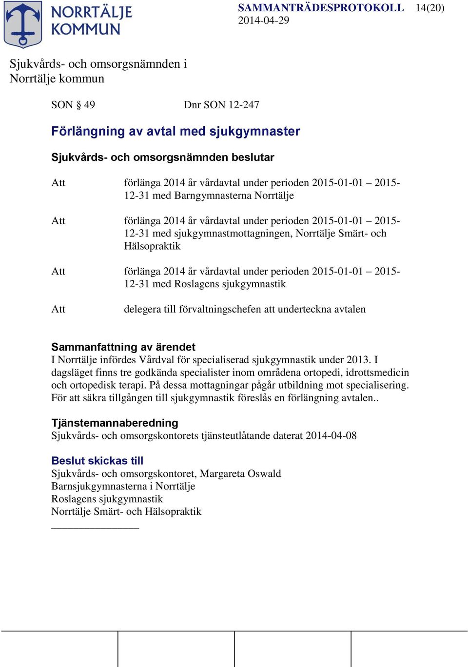 sjukgymnastik delegera till förvaltningschefen underteckna avtalen Sammanfning av ärendet I Norrtälje infördes Vårdval för specialiserad sjukgymnastik under 2013.