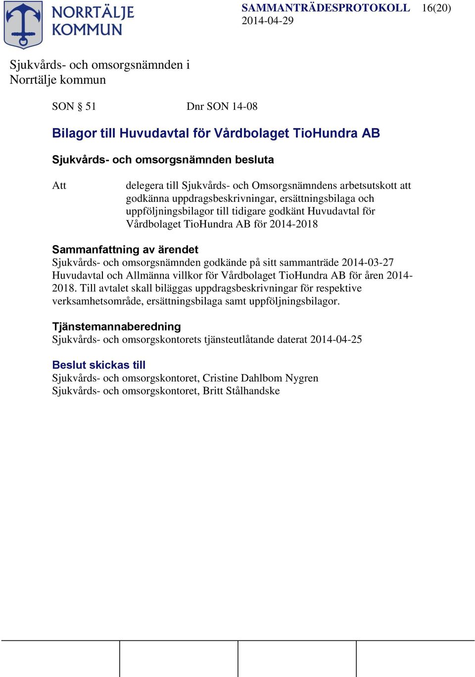 omsorgsnämnden godkände på sitt sammanträde 2014-03-27 Huvudavtal och Allmänna villkor för Vårdbolaget TioHundra AB för åren 2014-2018.