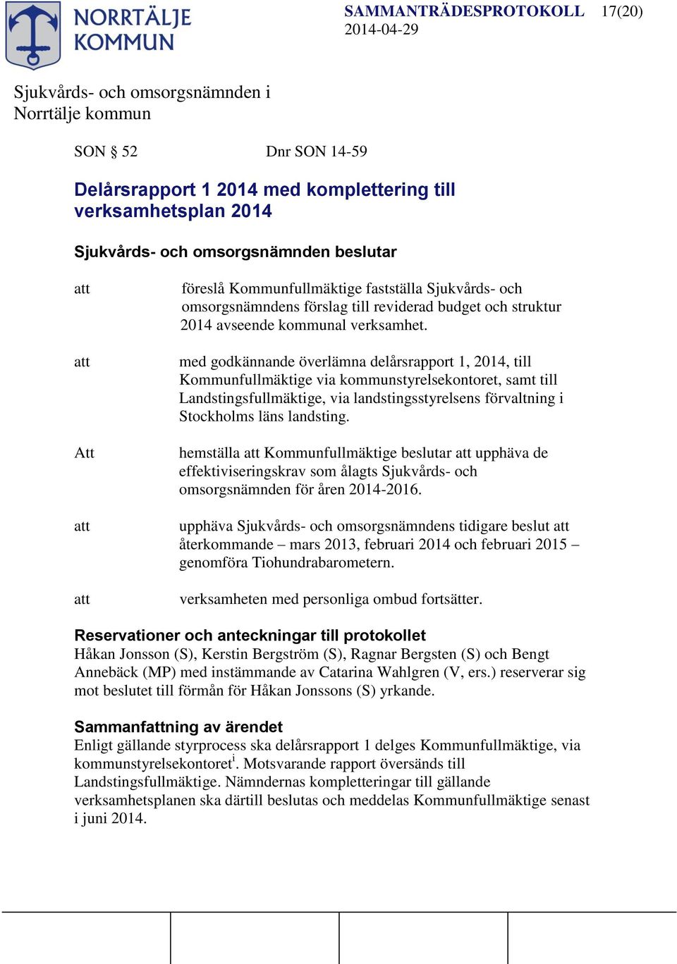 med godkännande överlämna delårsrapport 1, 2014, till Kommunfullmäktige via kommunstyrelsekontoret, samt till Landstingsfullmäktige, via landstingsstyrelsens förvaltning i Stockholms läns landsting.