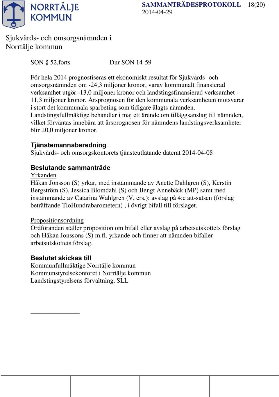 Årsprognosen för den kommunala verksamheten motsvarar i stort det kommunala sparbeting som tidigare ålagts nämnden.