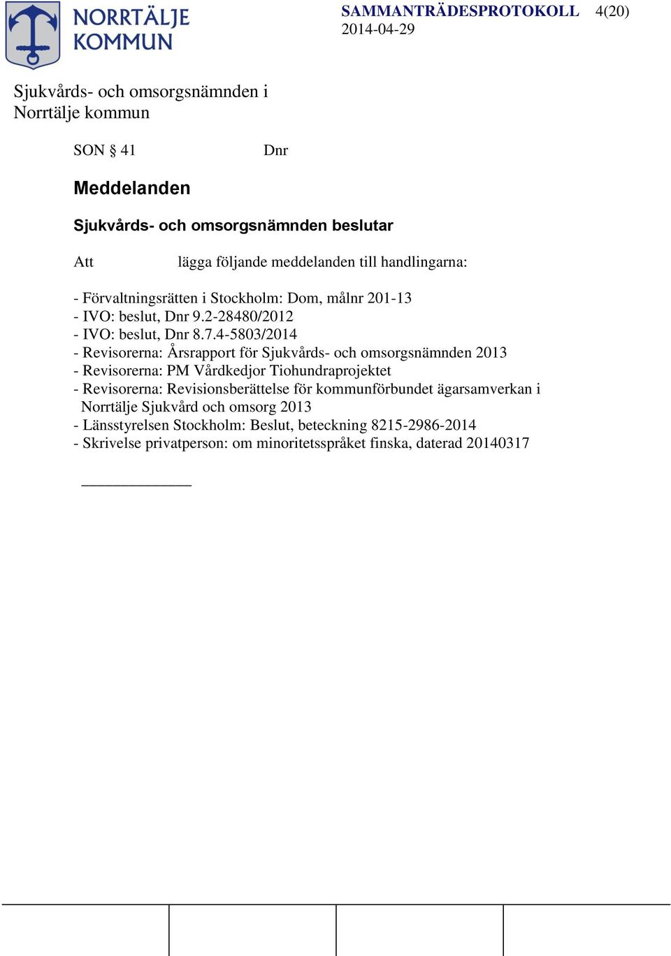 4-5803/2014 - Revisorerna: Årsrapport för Sjukvårds- och omsorgsnämnden 2013 - Revisorerna: PM Vårdkedjor Tiohundraprojektet - Revisorerna: