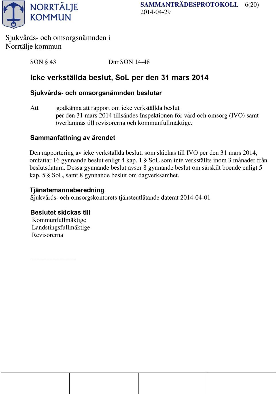 Sammanfning av ärendet Den rapportering av icke verkställda beslut, som skickas till IVO per den 31 mars 2014, omfar 16 gynnande beslut enligt 4 kap.