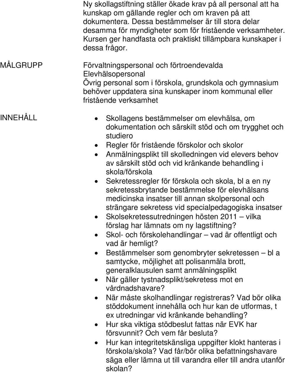 MÅLGRUPP Förvaltningspersonal och förtroendevalda Elevhälsopersonal Övrig personal som i förskola, grundskola och gymnasium behöver uppdatera sina kunskaper inom kommunal eller fristående verksamhet