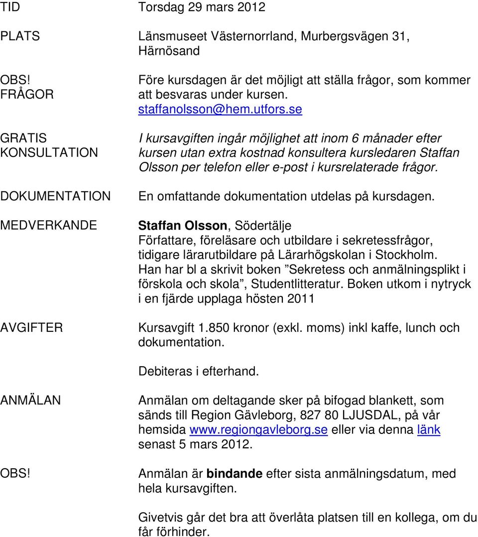 se I kursavgiften ingår möjlighet att inom 6 månader efter kursen utan extra kostnad konsultera kursledaren Staffan Olsson per telefon eller e-post i kursrelaterade frågor.