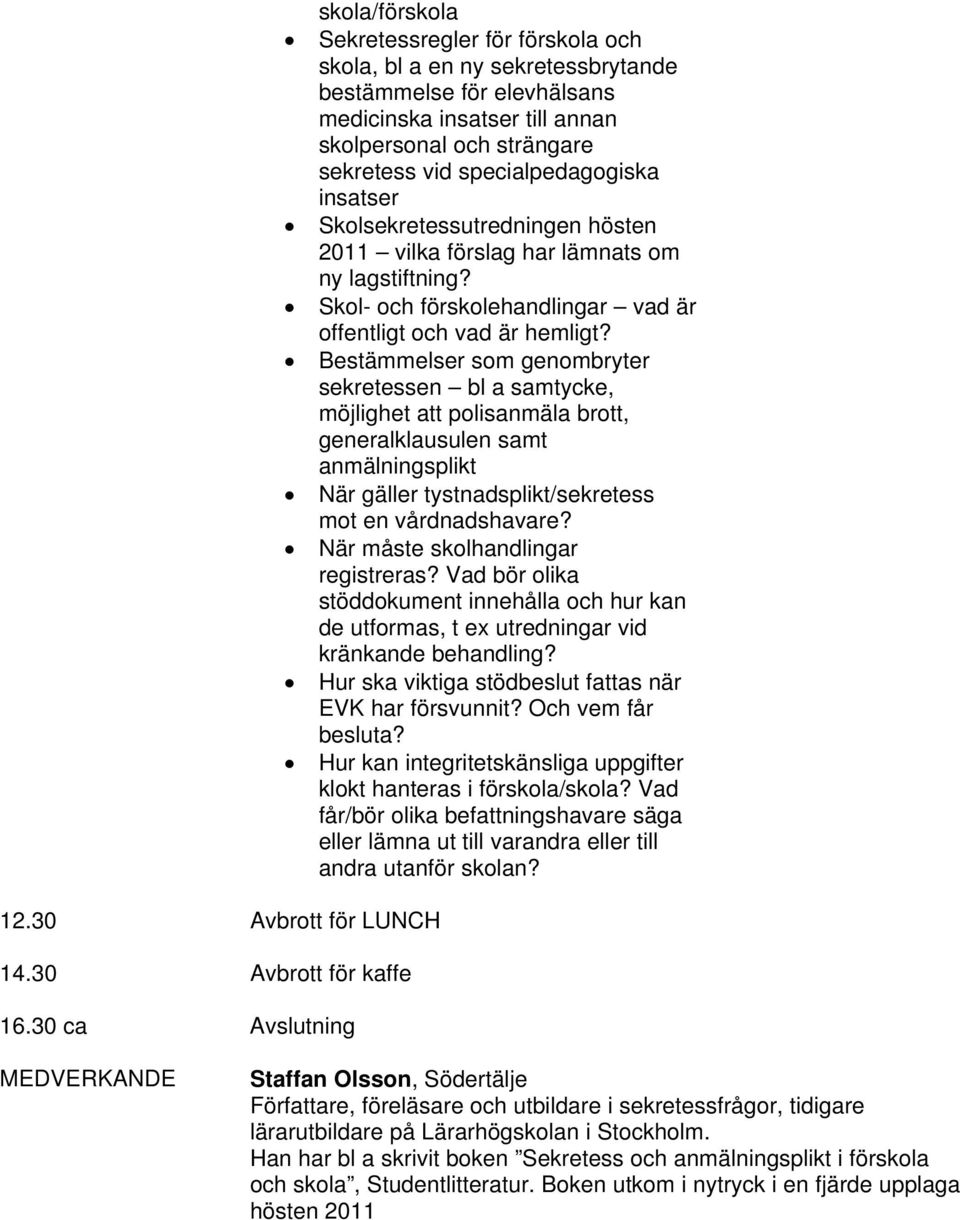 vid specialpedagogiska insatser Skolsekretessutredningen hösten 2011 vilka förslag har lämnats om ny lagstiftning? Skol- och förskolehandlingar vad är offentligt och vad är hemligt?