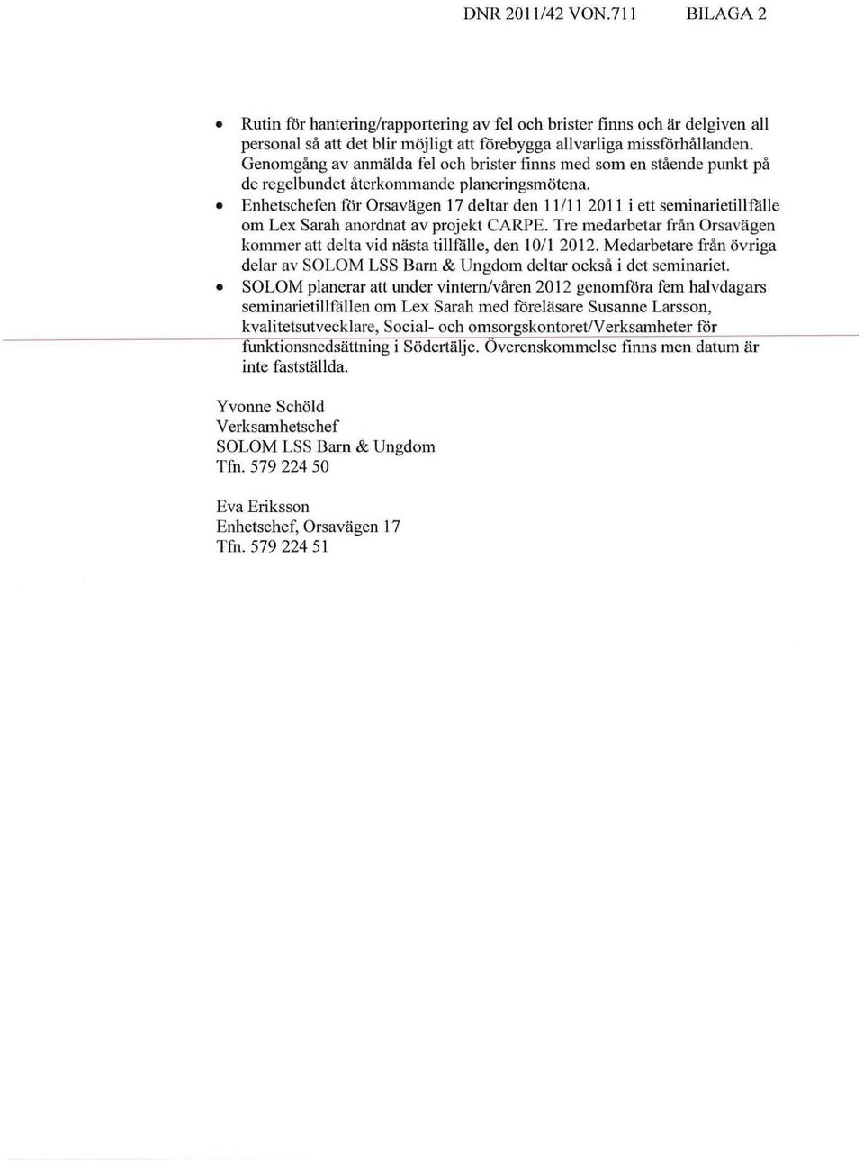 Enhetschefen för Orsavägen 17 deltar den 11/11 2011 i ett seminarietillfalle om Lex Sarah anordnat av projekt CARPE. Tre medarbetar från Orsavägen kommer att delta vid nästa tillfälle, den 10/1 2012.