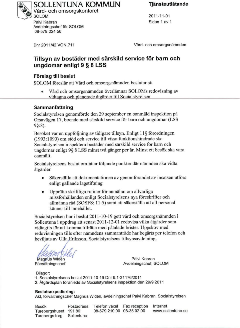 omsorgsnämnden överlämnar SOLOMs redovisning av vidtagna och planerade åtgärder till Socialstyrelsen Sammanfattning Socialstyrelsen genomförde den 29 september en oanmäld inspektion på Orsavägen 17,