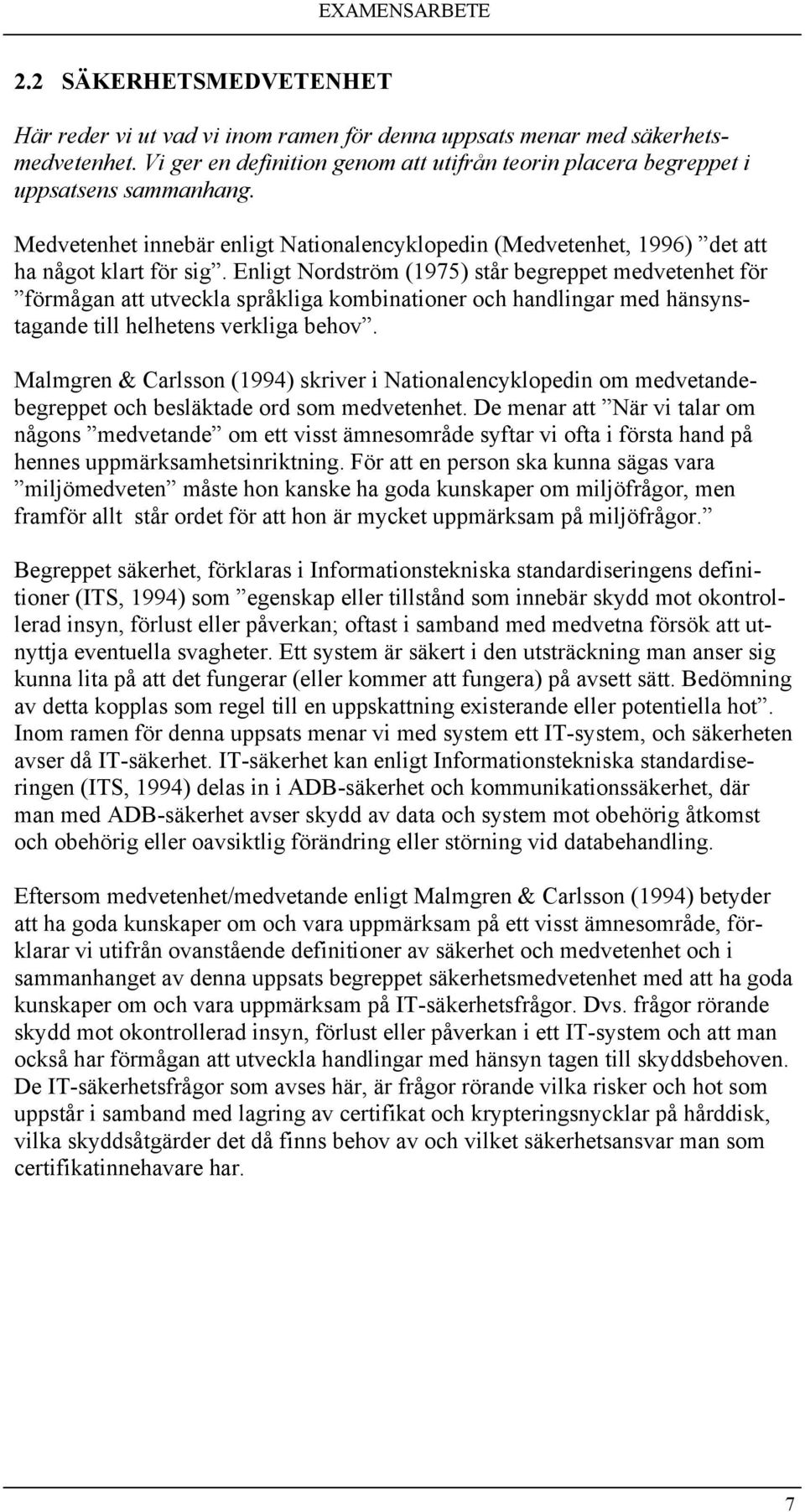 Enligt Nordström (1975) står begreppet medvetenhet för förmågan att utveckla språkliga kombinationer och handlingar med hänsynstagande till helhetens verkliga behov.