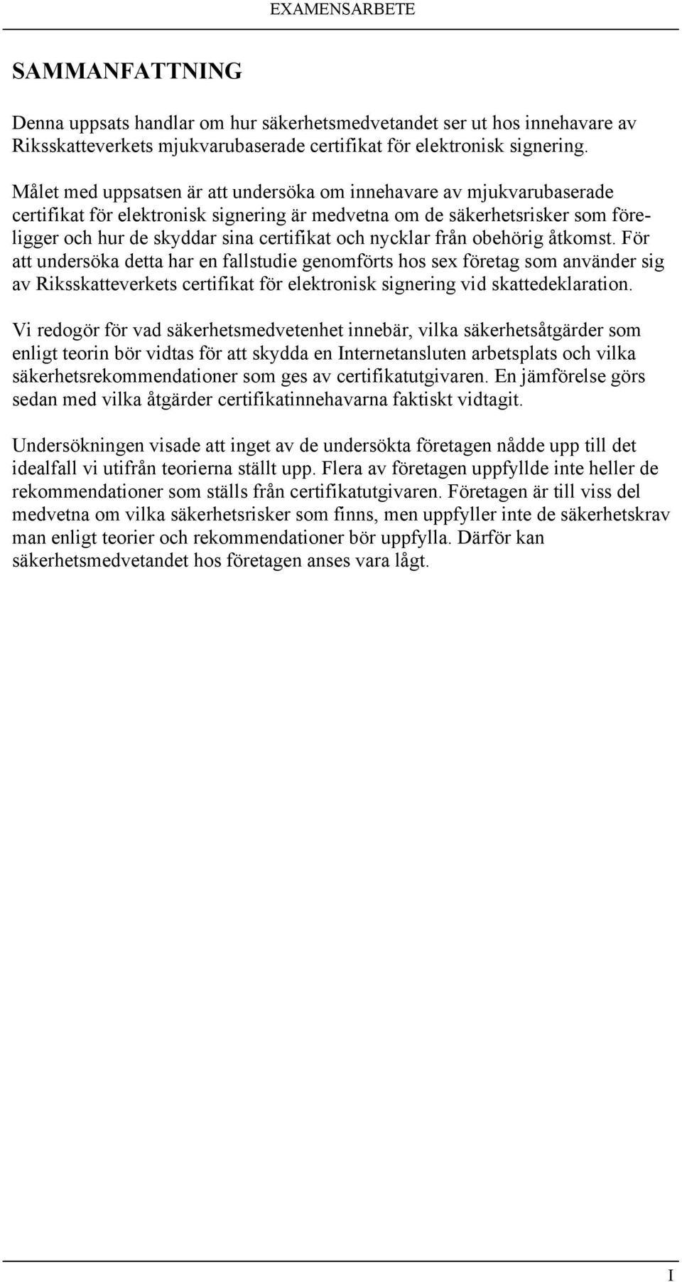 nycklar från obehörig åtkomst. För att undersöka detta har en fallstudie genomförts hos sex företag som använder sig av Riksskatteverkets certifikat för elektronisk signering vid skattedeklaration.