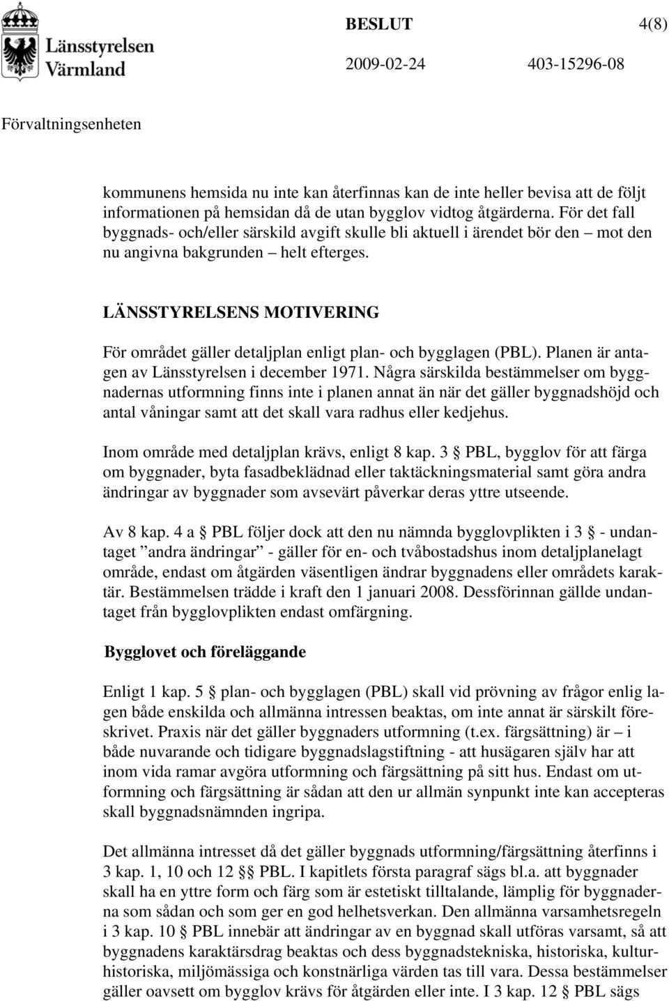 LÄNSSTYRELSENS MOTIVERING För området gäller detaljplan enligt plan- och bygglagen (PBL). Planen är antagen av Länsstyrelsen i december 1971.