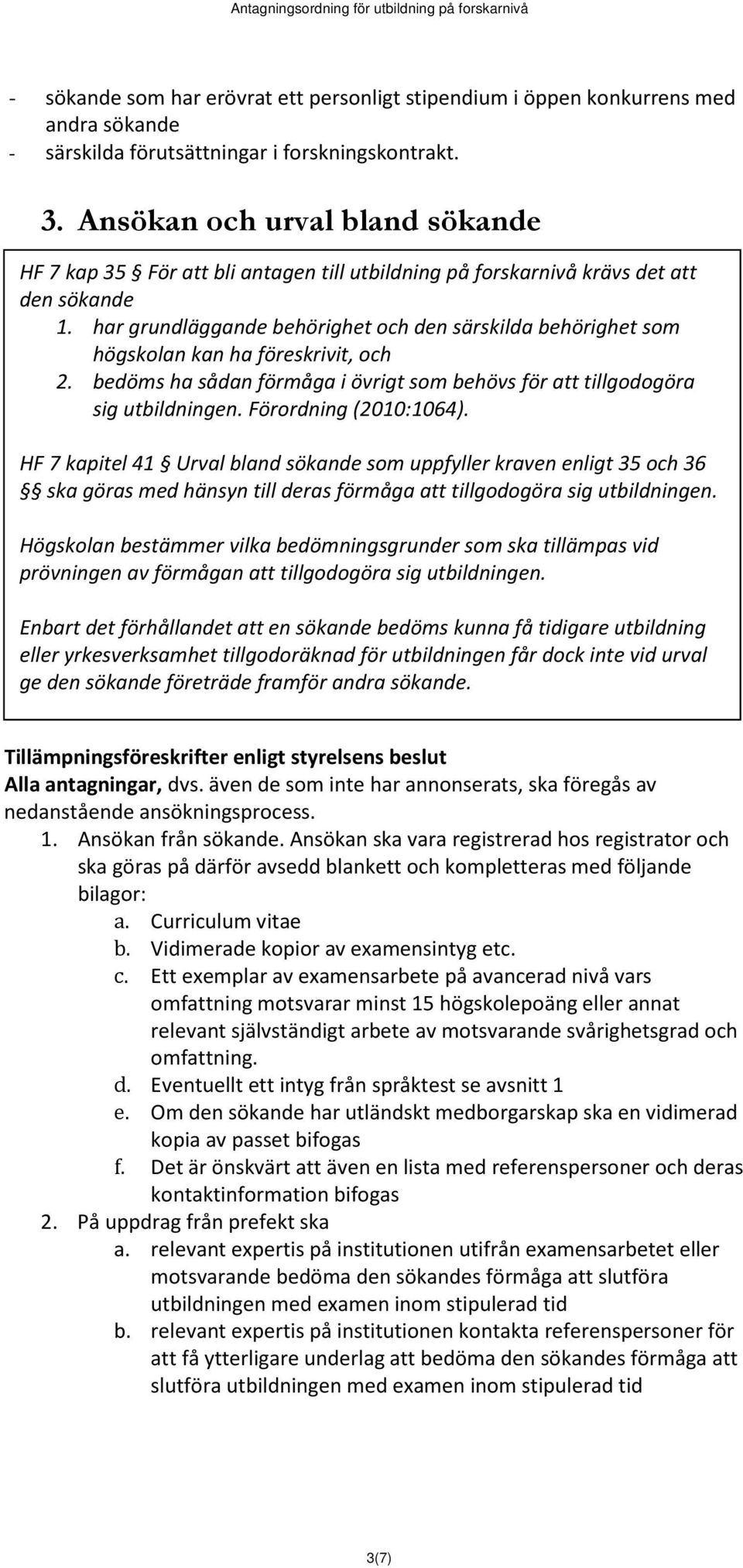 har grundläggande behörighet och den särskilda behörighet som högskolan kan ha föreskrivit, och 2. bedöms ha sådan förmåga i övrigt som behövs för att tillgodogöra sig utbildningen.