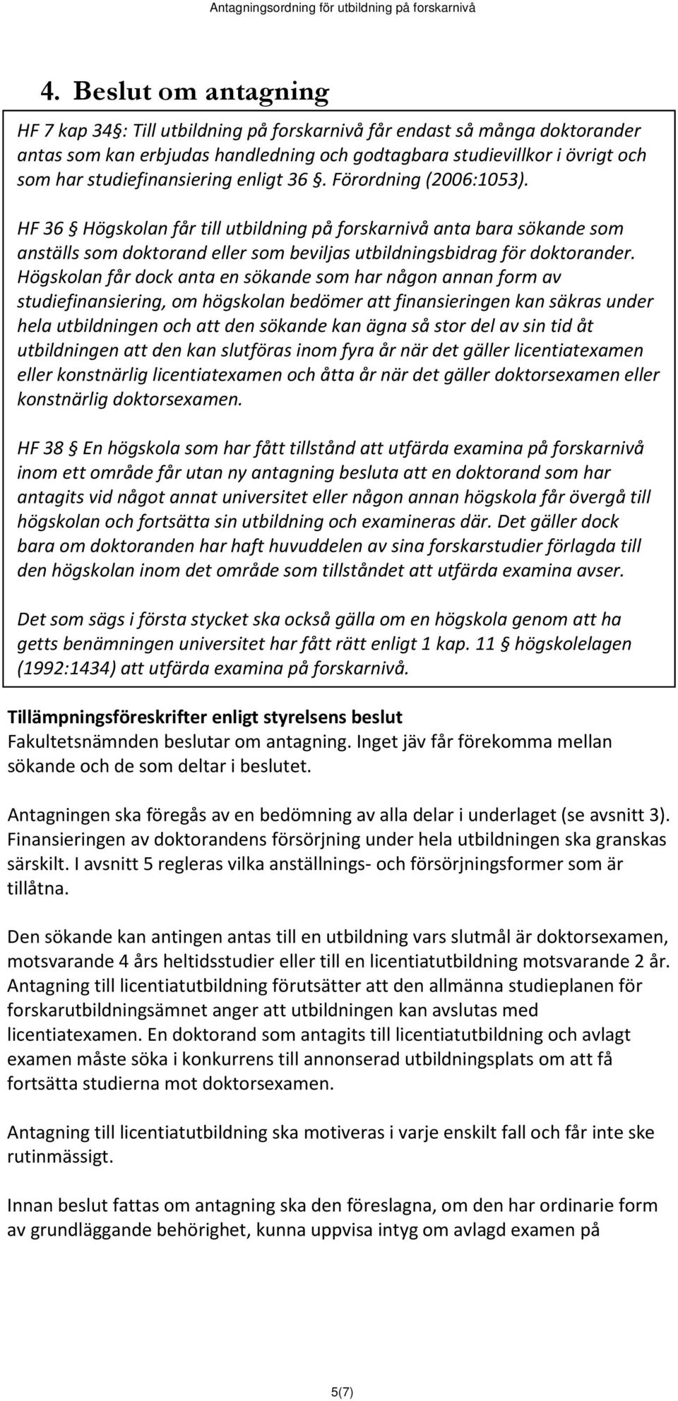 HF 36 Högskolan får till utbildning på forskarnivå anta bara sökande som anställs som doktorand eller som beviljas utbildningsbidrag för doktorander.