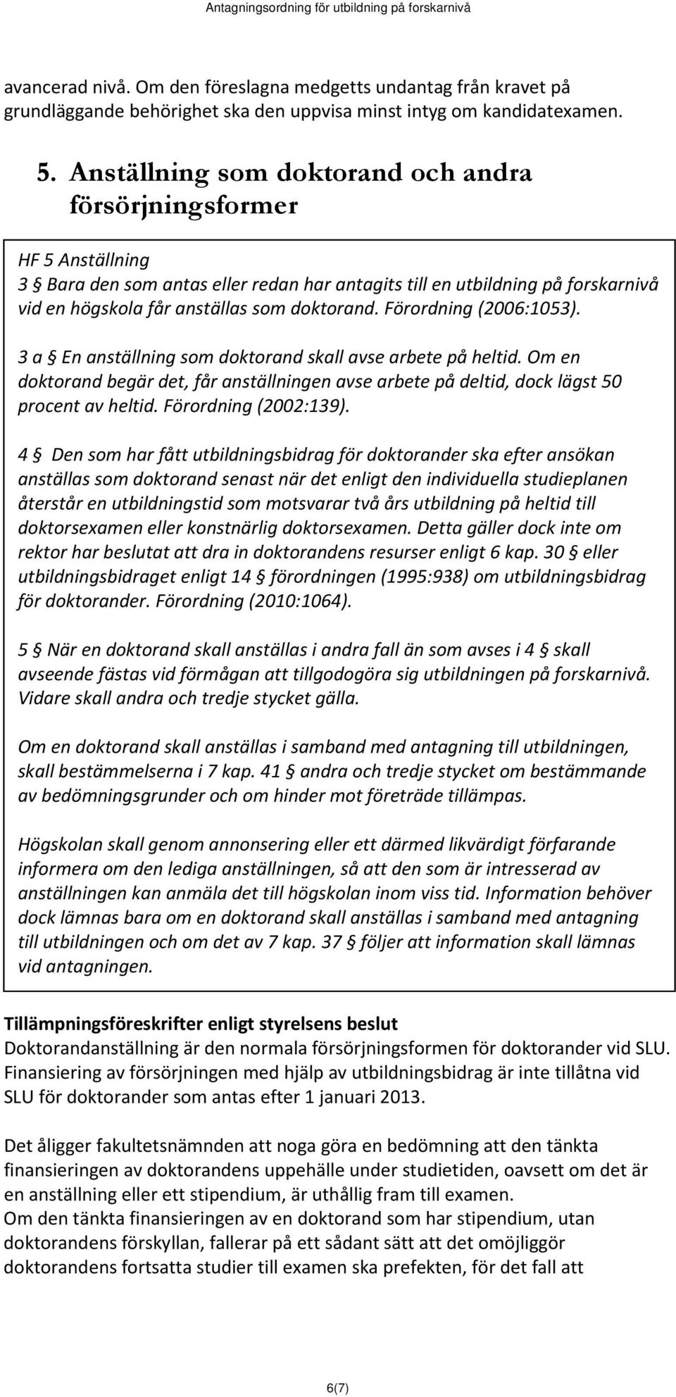 Förordning (2006:1053). 3 a En anställning som doktorand skall avse arbete på heltid. Om en doktorand begär det, får anställningen avse arbete på deltid, dock lägst 50 procent av heltid.