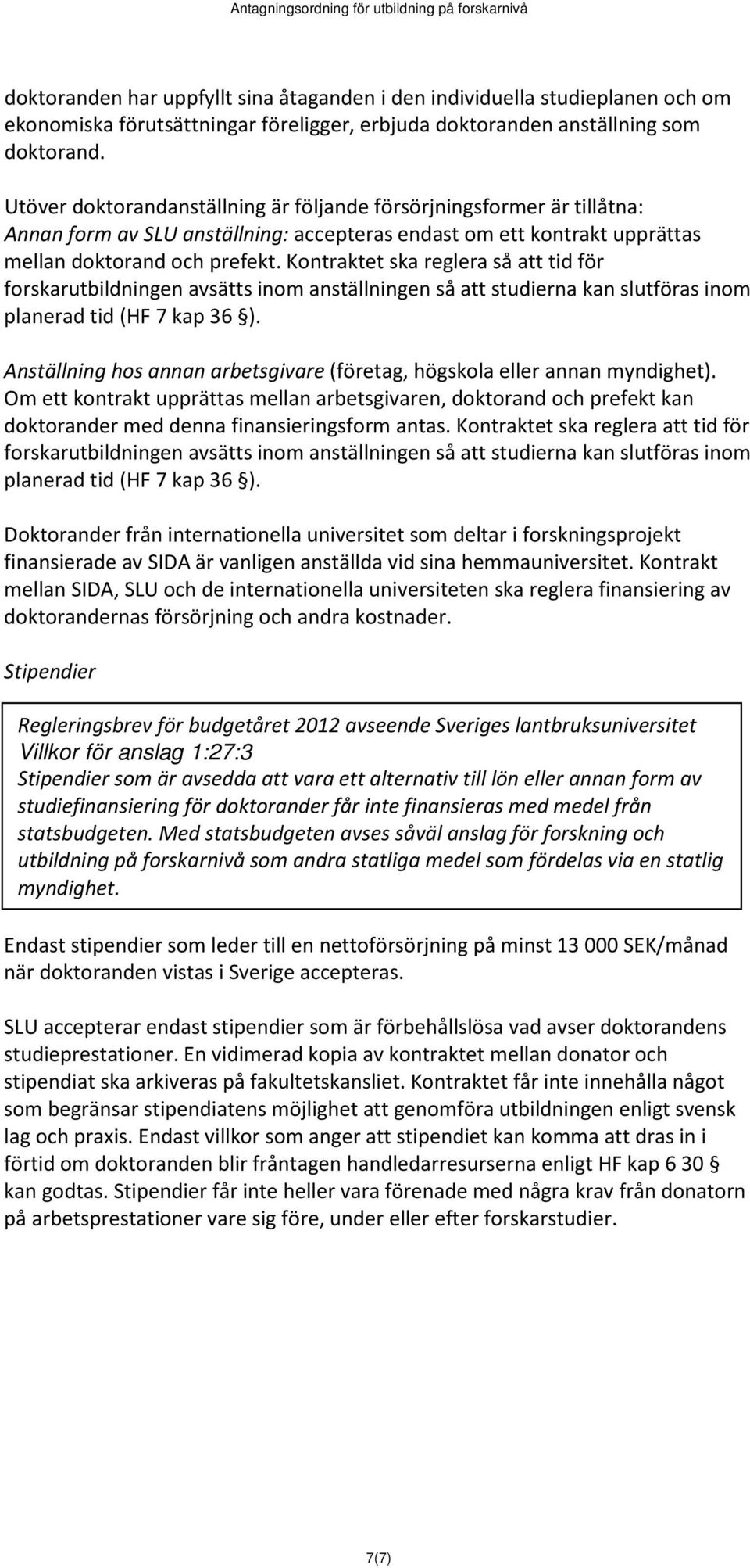 Kontraktet ska reglera så att tid för forskarutbildningen avsätts inom anställningen så att studierna kan slutföras inom planerad tid (HF 7 kap 36 ).