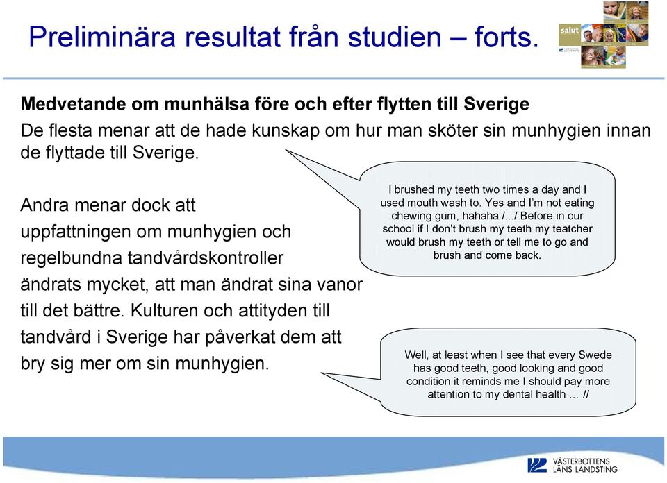 Kulturen och attityden till tandvård i Sverige har påverkat dem att bry sig mer om sin munhygien. I brushed my teeth two times a day and I used mouth wash to.