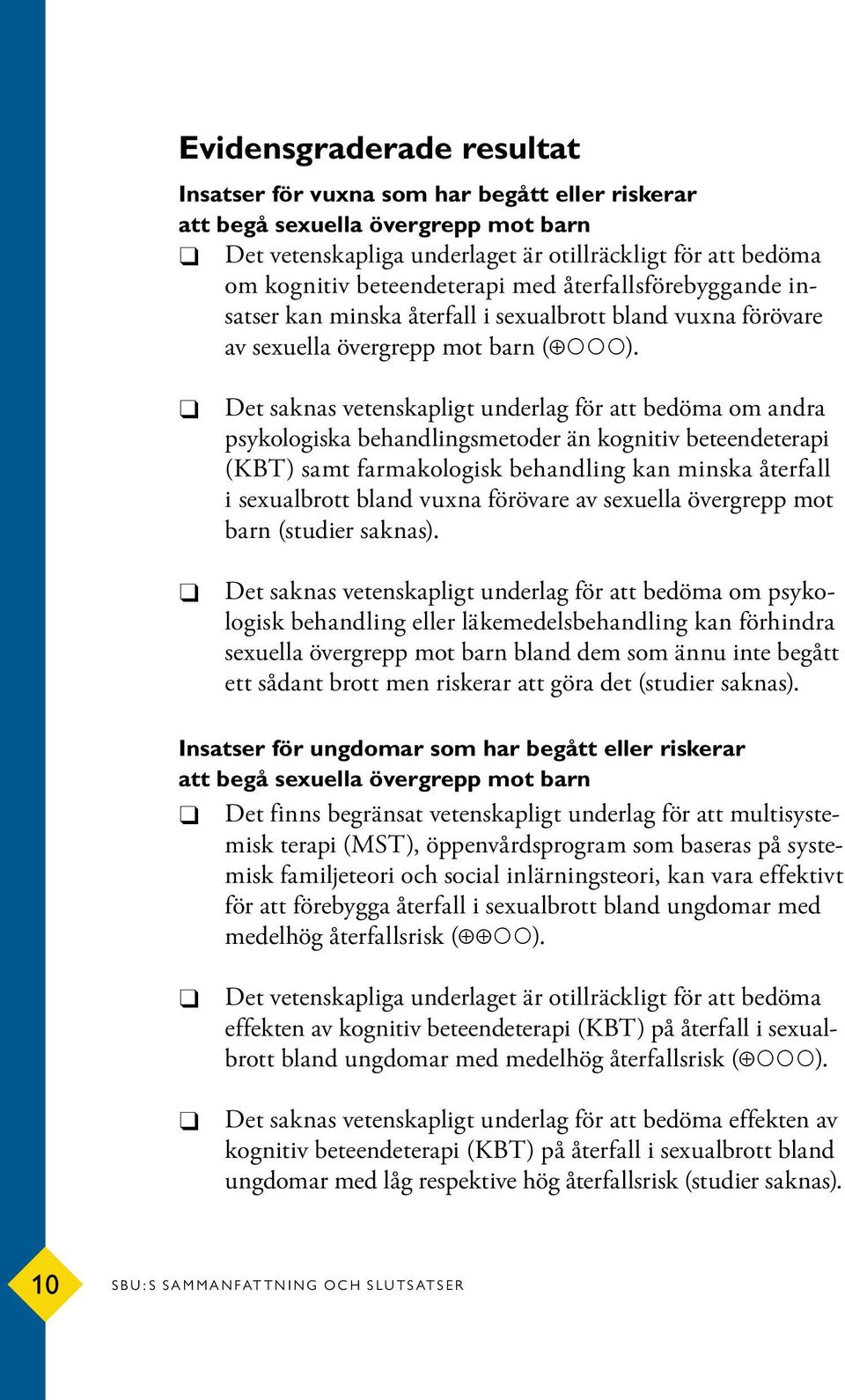 φφ Det saknas vetenskapligt underlag för att bedöma om psyko- logisk behandling eller läkemedelsbehandling kan förhindra sexuella övergrepp mot barn bland dem som ännu inte begått ett sådant brott