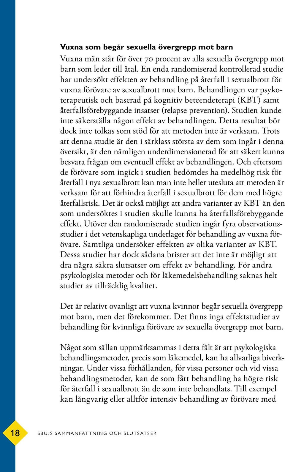 Behandlingen var psykoterapeutisk och baserad på kognitiv beteendeterapi (KBT) samt återfallsförebyggande insatser (relapse prevention). Studien kunde inte säkerställa någon effekt av behandlingen.