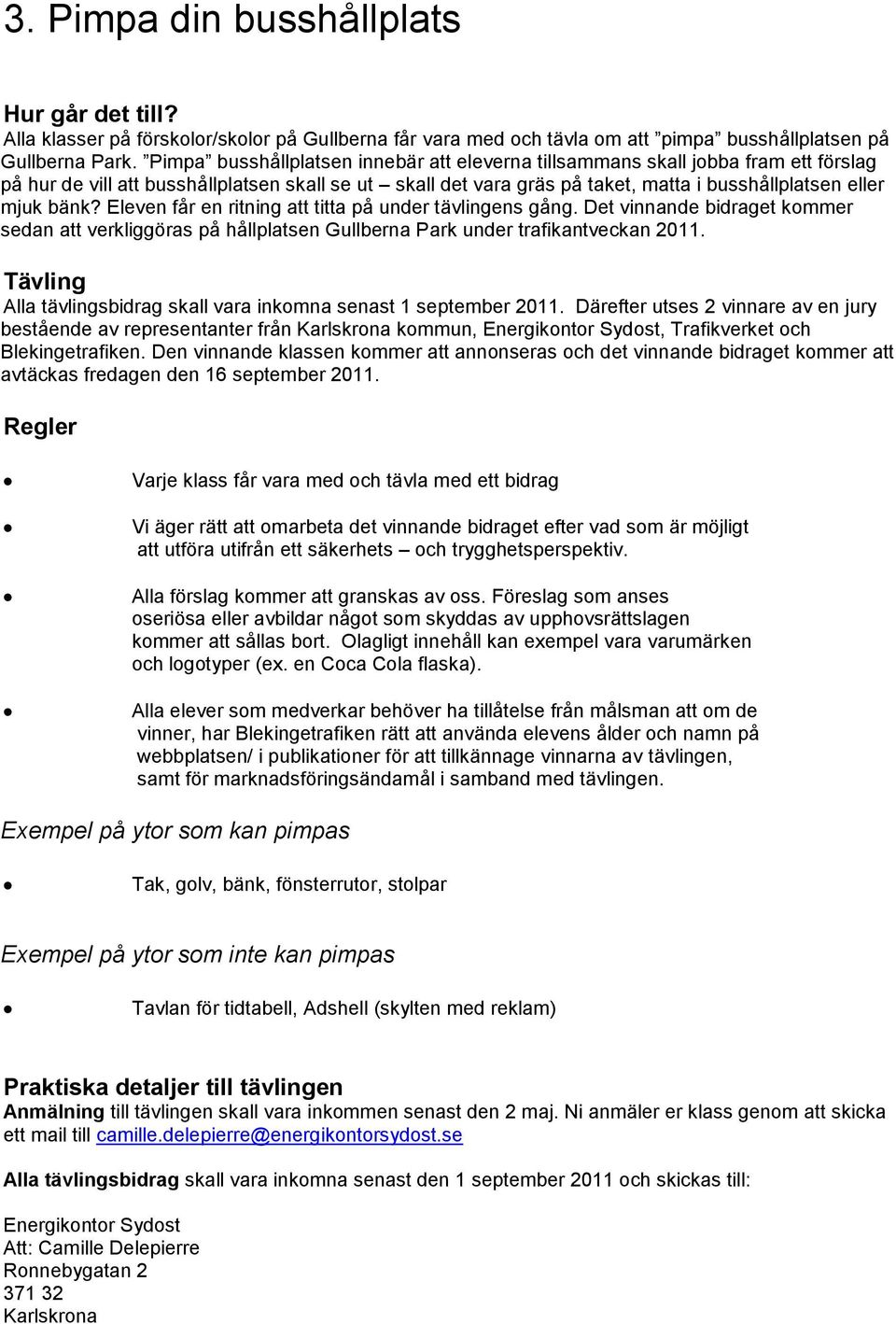 bänk? Eleven får en ritning att titta på under tävlingens gång. Det vinnande bidraget kommer sedan att verkliggöras på hållplatsen Gullberna Park under trafikantveckan 2011.