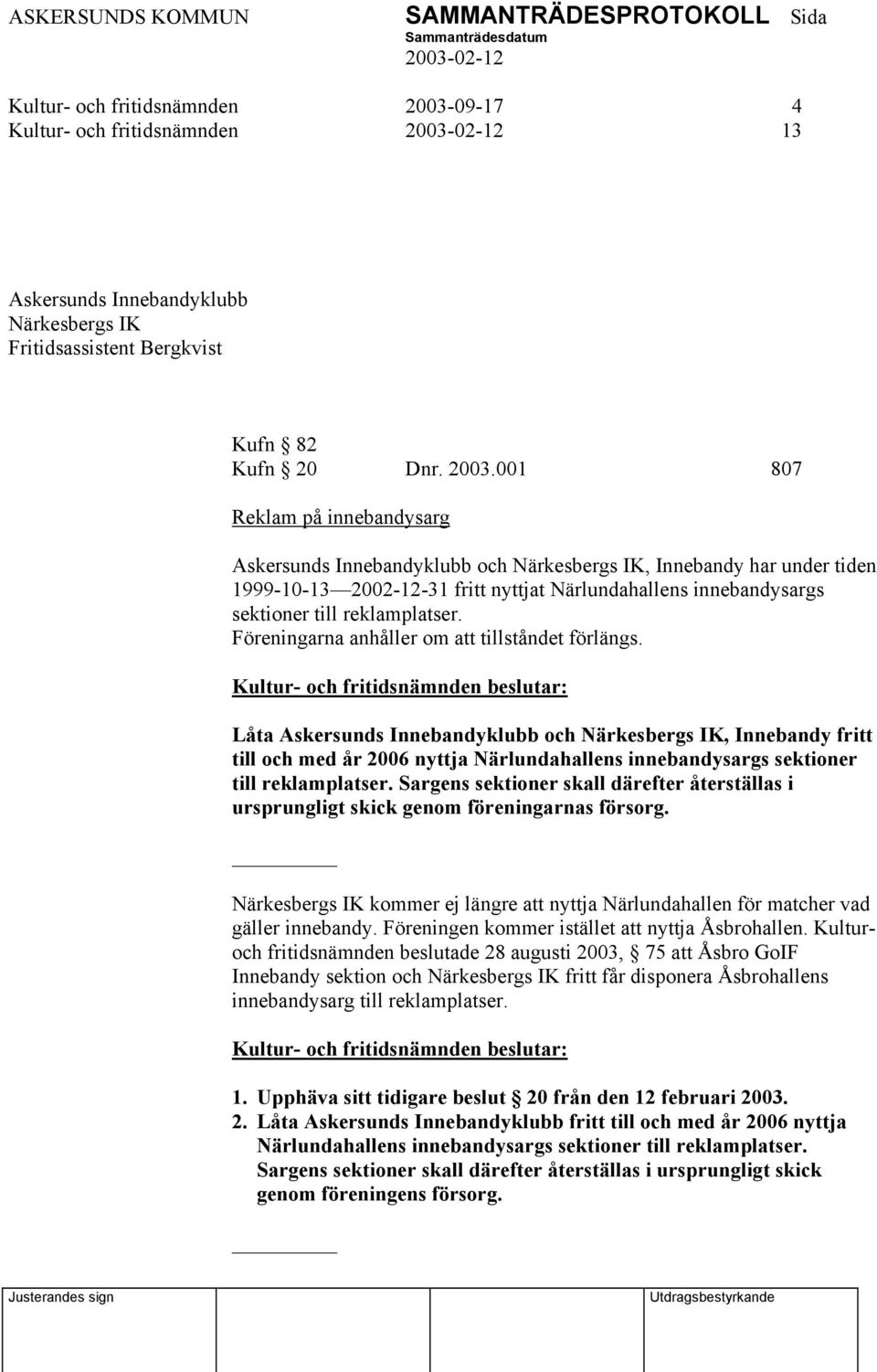 001 807 Reklam på innebandysarg Askersunds Innebandyklubb och Närkesbergs IK, Innebandy har under tiden 1999-10-13 2002-12-31 fritt nyttjat Närlundahallens innebandysargs sektioner till reklamplatser.