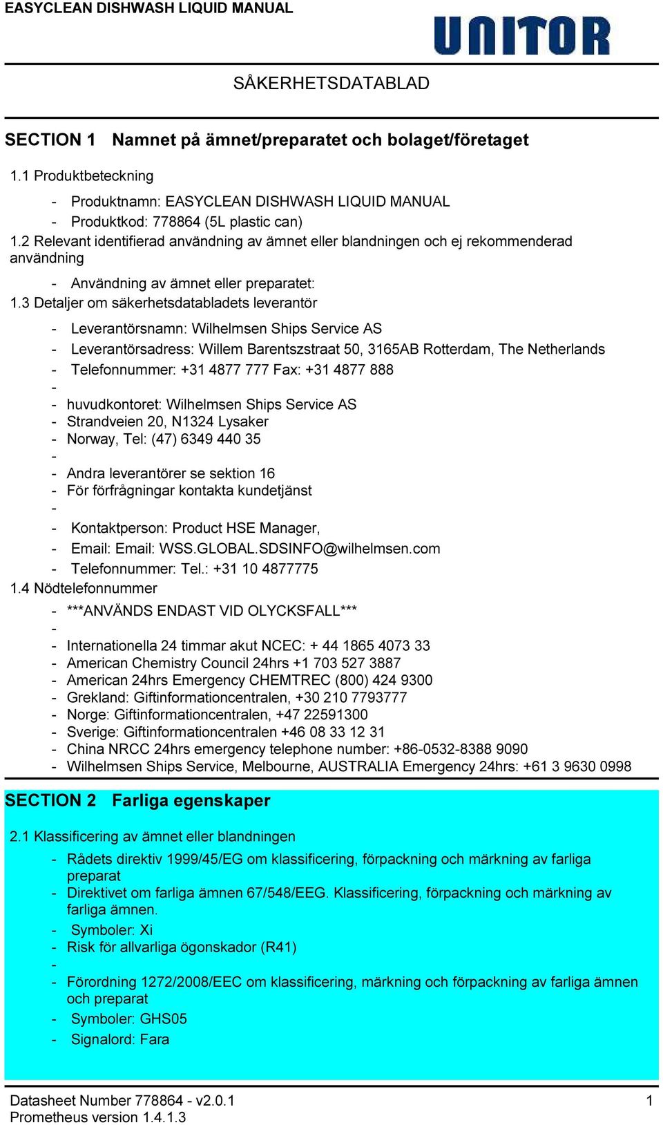 3 Detaljer om säkerhetsdatabladets leverantör Leverantörsnamn: Wilhelmsen Ships Service AS Leverantörsadress: Willem Barentszstraat 50, 3165AB Rotterdam, The Netherlands Telefonnummer: +31 4877 777