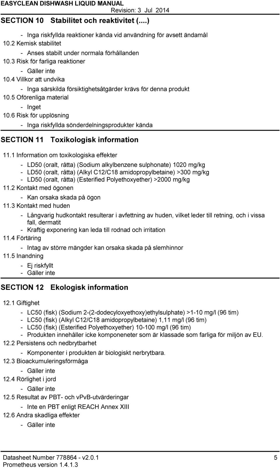 6 Risk för upplösning Inga riskfyllda sönderdelningsprodukter kända SECTION 11 Toxikologisk information 11.